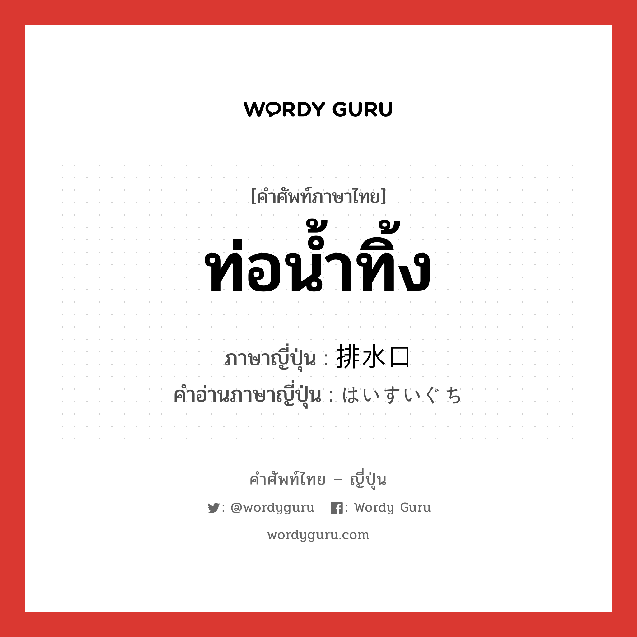 ท่อน้ำทิ้ง ภาษาญี่ปุ่นคืออะไร, คำศัพท์ภาษาไทย - ญี่ปุ่น ท่อน้ำทิ้ง ภาษาญี่ปุ่น 排水口 คำอ่านภาษาญี่ปุ่น はいすいぐち หมวด n หมวด n