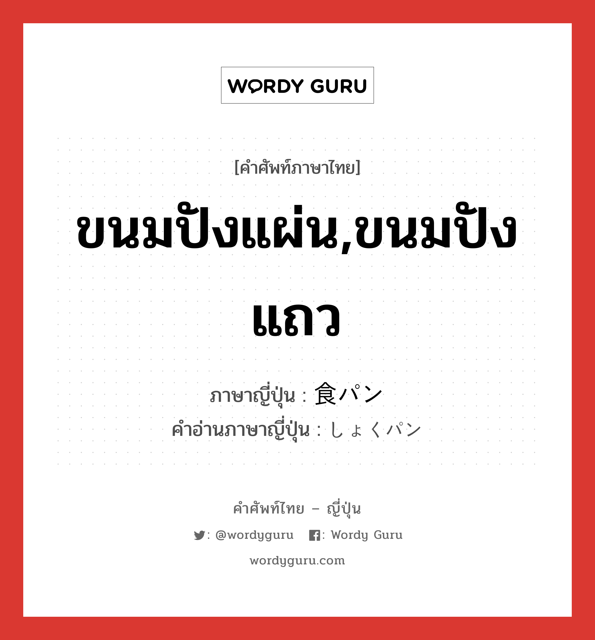 ขนมปังแผ่น,ขนมปังแถว ภาษาญี่ปุ่นคืออะไร, คำศัพท์ภาษาไทย - ญี่ปุ่น ขนมปังแผ่น,ขนมปังแถว ภาษาญี่ปุ่น 食パン คำอ่านภาษาญี่ปุ่น しょくパン หมวด n หมวด n