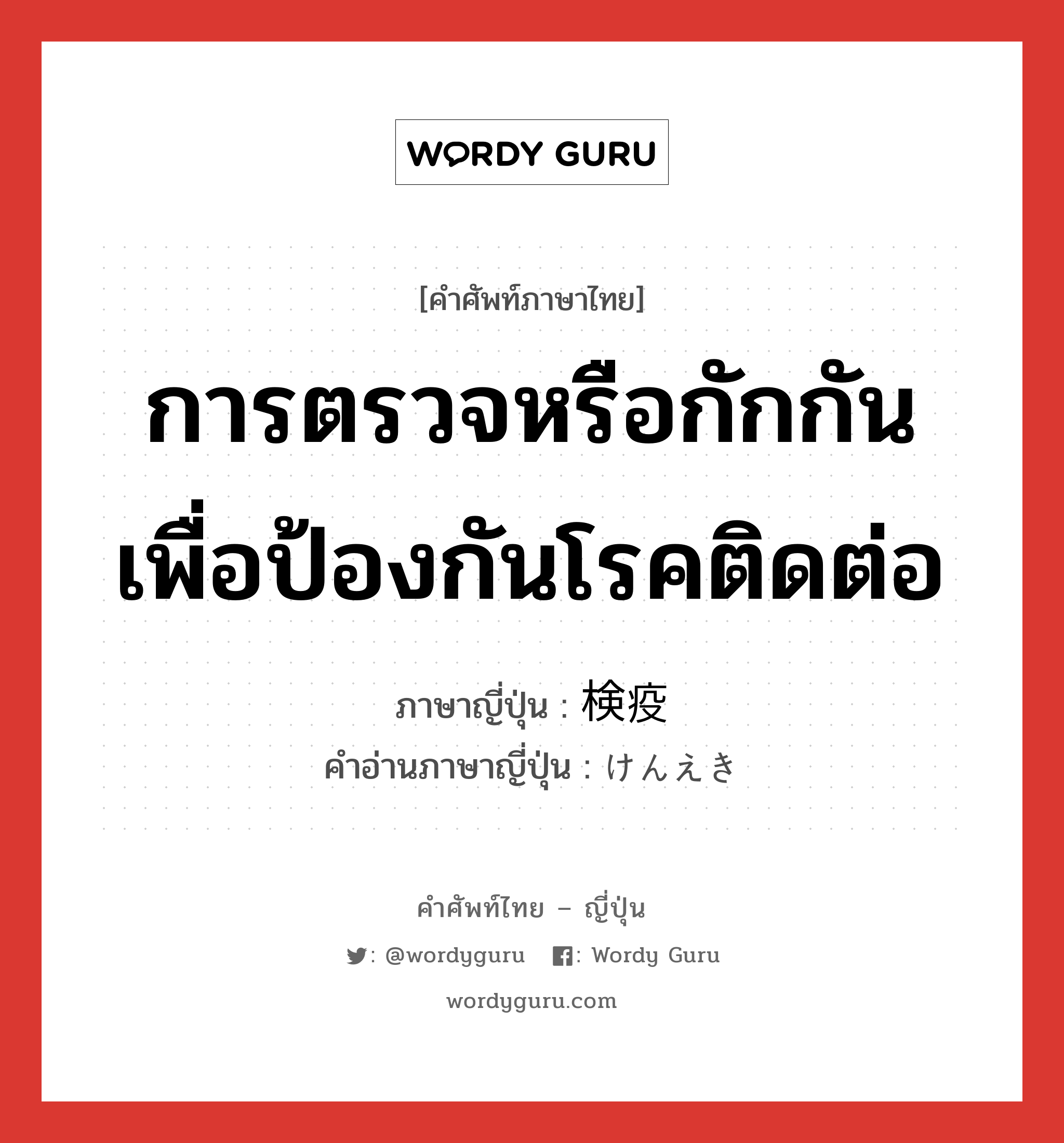 การตรวจหรือกักกันเพื่อป้องกันโรคติดต่อ ภาษาญี่ปุ่นคืออะไร, คำศัพท์ภาษาไทย - ญี่ปุ่น การตรวจหรือกักกันเพื่อป้องกันโรคติดต่อ ภาษาญี่ปุ่น 検疫 คำอ่านภาษาญี่ปุ่น けんえき หมวด n หมวด n