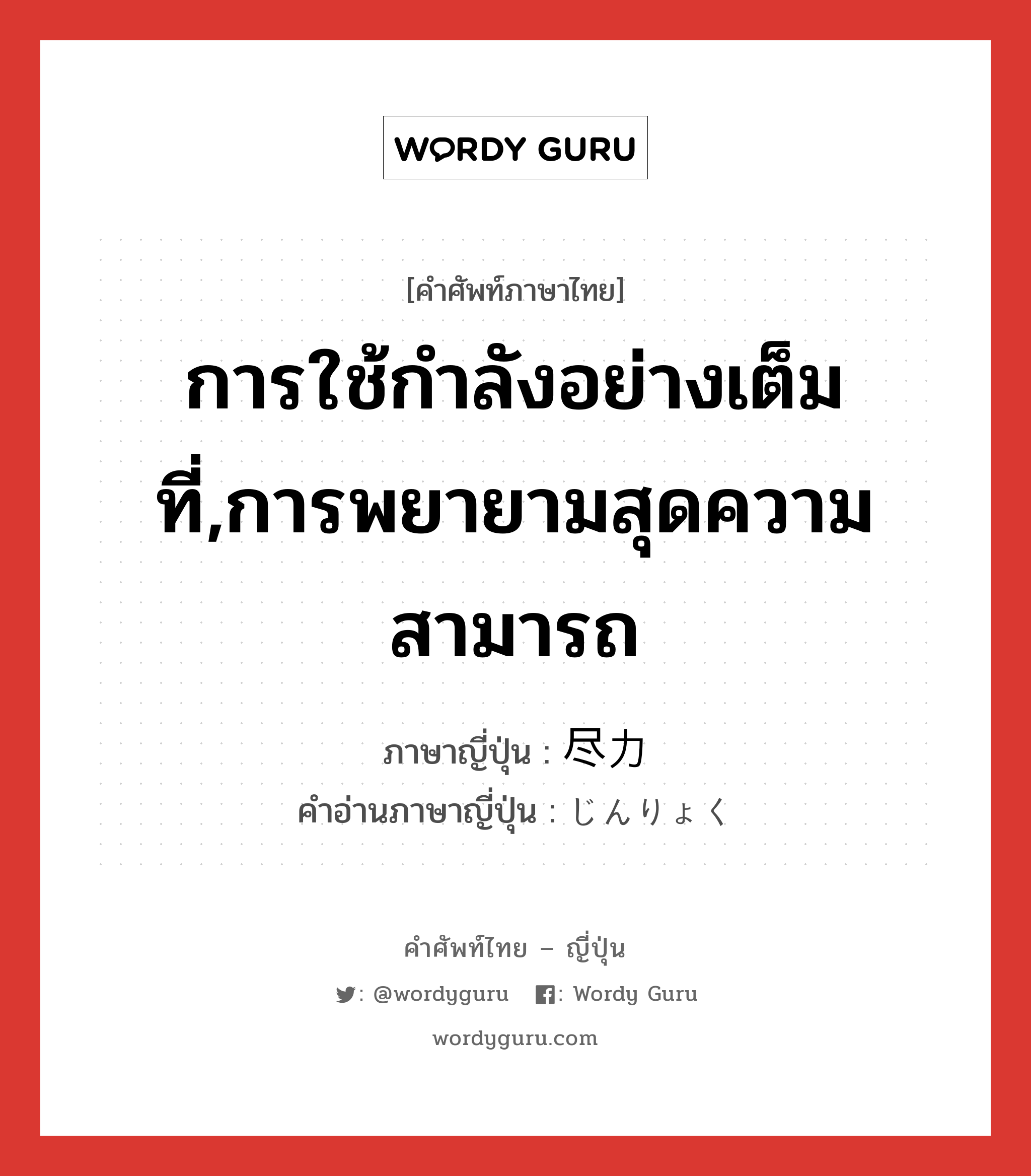 การใช้กำลังอย่างเต็มที่,การพยายามสุดความสามารถ ภาษาญี่ปุ่นคืออะไร, คำศัพท์ภาษาไทย - ญี่ปุ่น การใช้กำลังอย่างเต็มที่,การพยายามสุดความสามารถ ภาษาญี่ปุ่น 尽力 คำอ่านภาษาญี่ปุ่น じんりょく หมวด n หมวด n