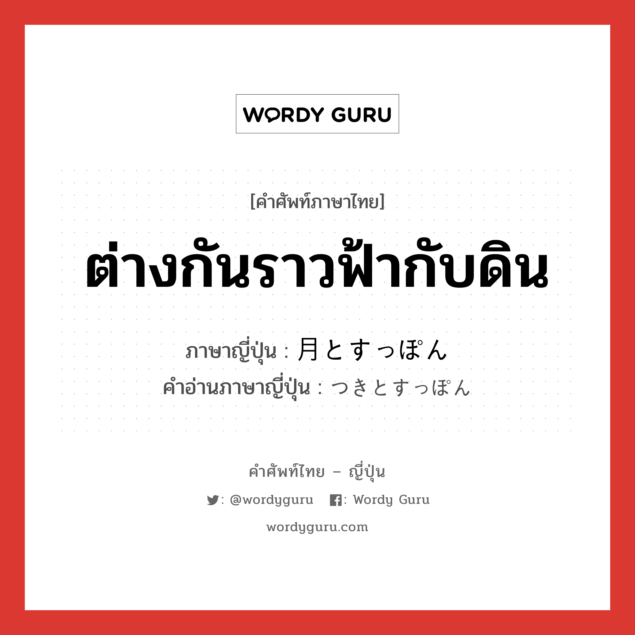 ต่างกันราวฟ้ากับดิน ภาษาญี่ปุ่นคืออะไร, คำศัพท์ภาษาไทย - ญี่ปุ่น ต่างกันราวฟ้ากับดิน ภาษาญี่ปุ่น 月とすっぽん คำอ่านภาษาญี่ปุ่น つきとすっぽん หมวด exp หมวด exp