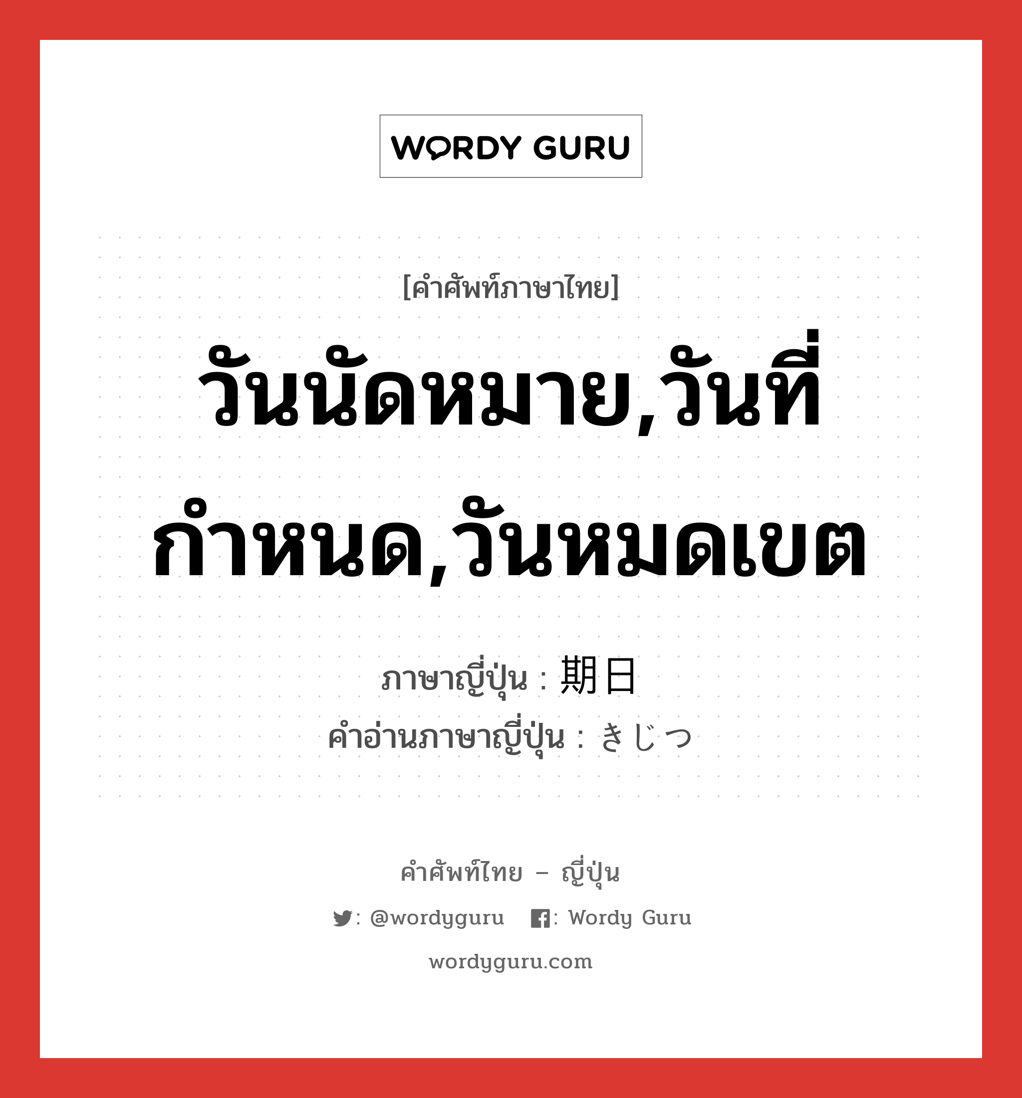 วันนัดหมาย,วันที่กำหนด,วันหมดเขต ภาษาญี่ปุ่นคืออะไร, คำศัพท์ภาษาไทย - ญี่ปุ่น วันนัดหมาย,วันที่กำหนด,วันหมดเขต ภาษาญี่ปุ่น 期日 คำอ่านภาษาญี่ปุ่น きじつ หมวด n หมวด n