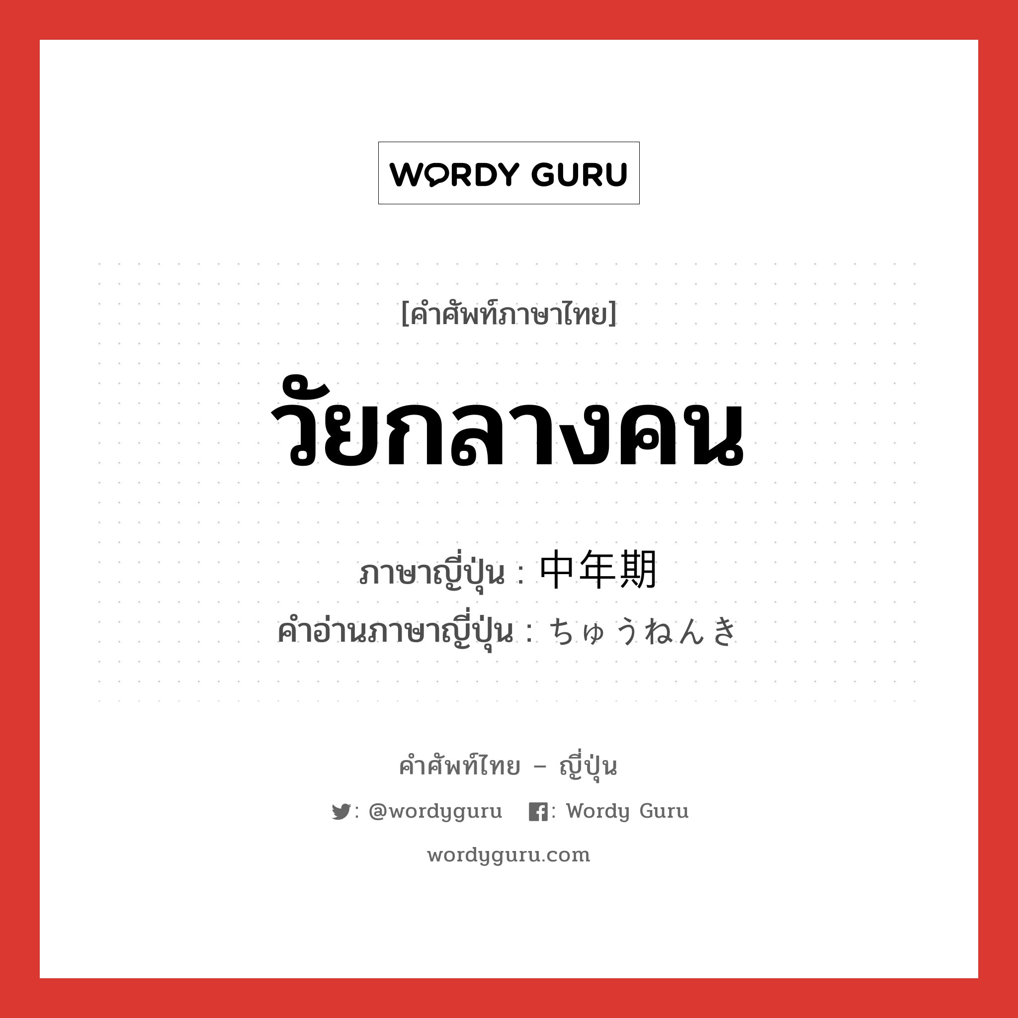 วัยกลางคน ภาษาญี่ปุ่นคืออะไร, คำศัพท์ภาษาไทย - ญี่ปุ่น วัยกลางคน ภาษาญี่ปุ่น 中年期 คำอ่านภาษาญี่ปุ่น ちゅうねんき หมวด n หมวด n