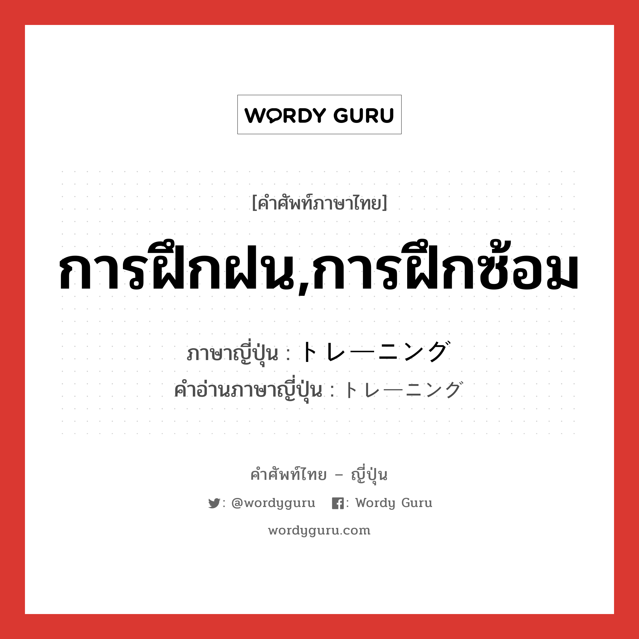 การฝึกฝน,การฝึกซ้อม ภาษาญี่ปุ่นคืออะไร, คำศัพท์ภาษาไทย - ญี่ปุ่น การฝึกฝน,การฝึกซ้อม ภาษาญี่ปุ่น トレーニング คำอ่านภาษาญี่ปุ่น トレーニング หมวด n หมวด n