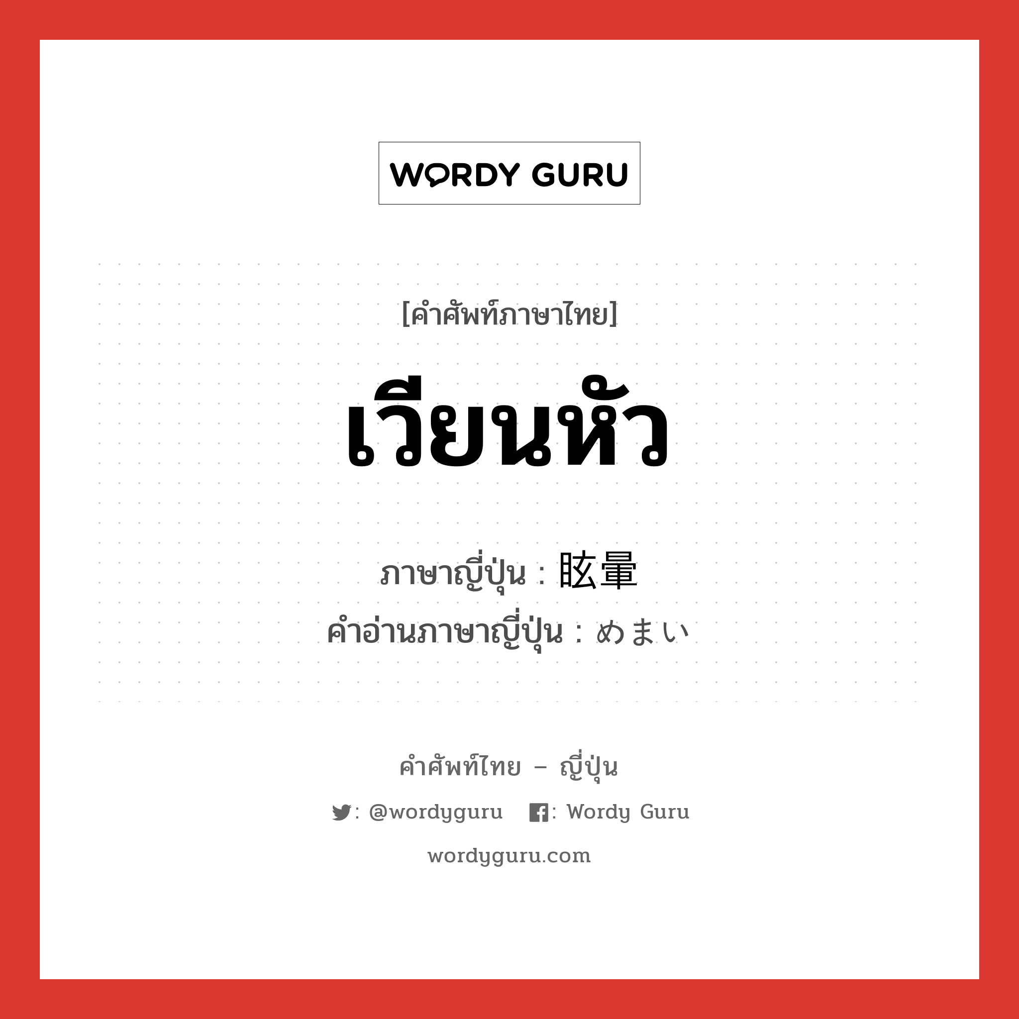 เวียนหัว ภาษาญี่ปุ่นคืออะไร, คำศัพท์ภาษาไทย - ญี่ปุ่น เวียนหัว ภาษาญี่ปุ่น 眩暈 คำอ่านภาษาญี่ปุ่น めまい หมวด n หมวด n