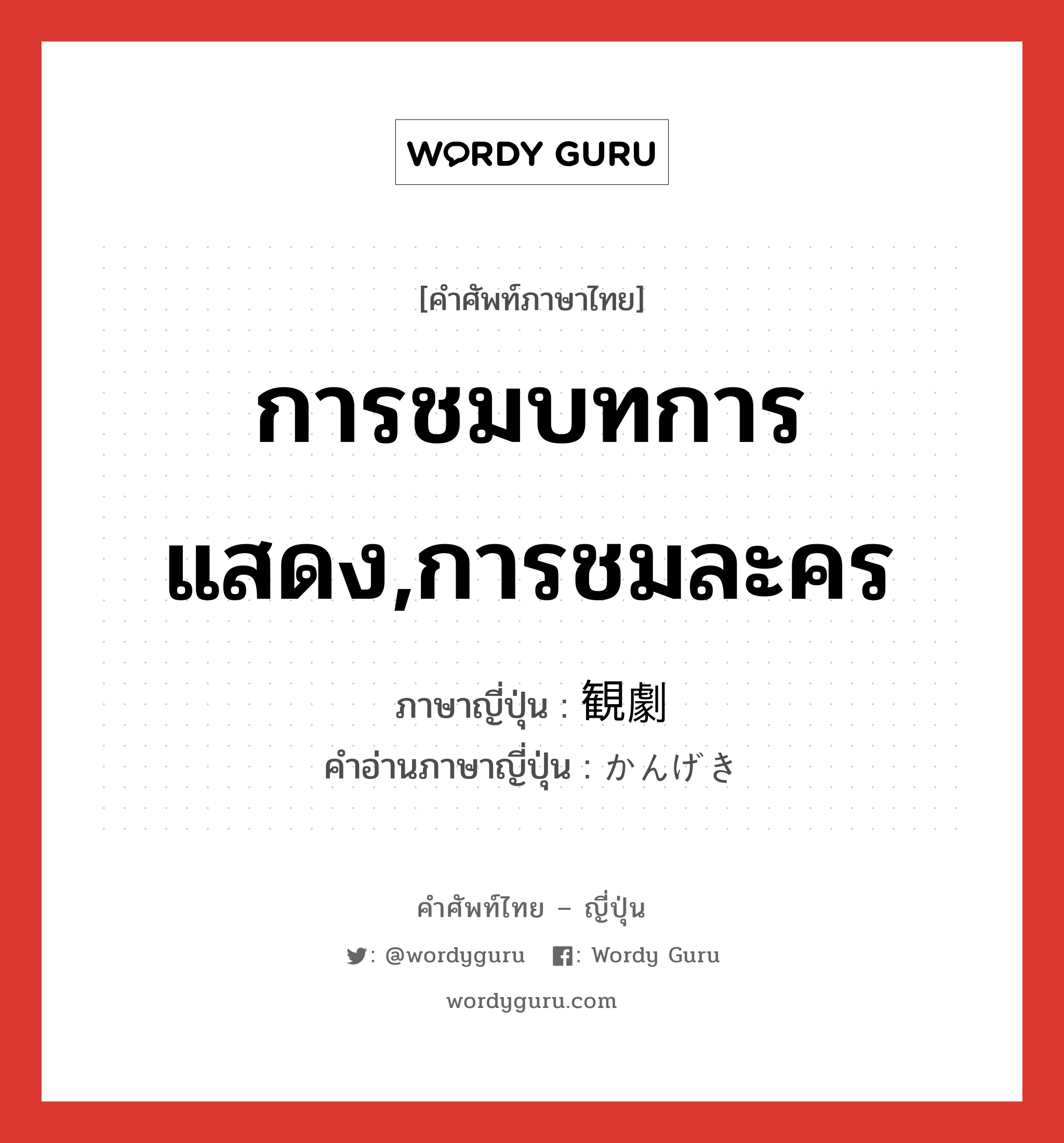 การชมบทการแสดง,การชมละคร ภาษาญี่ปุ่นคืออะไร, คำศัพท์ภาษาไทย - ญี่ปุ่น การชมบทการแสดง,การชมละคร ภาษาญี่ปุ่น 観劇 คำอ่านภาษาญี่ปุ่น かんげき หมวด n หมวด n