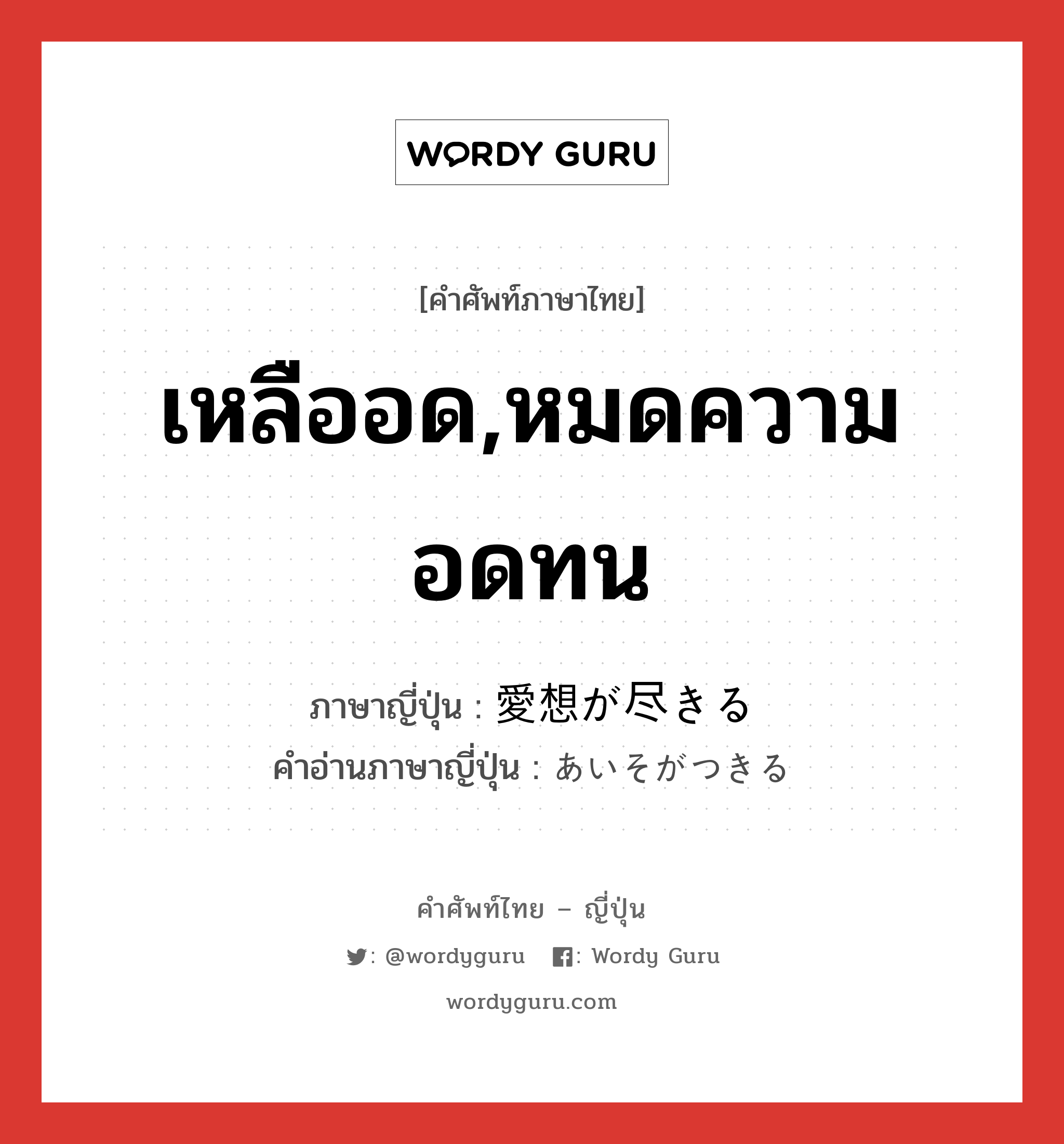 เหลืออด,หมดความอดทน ภาษาญี่ปุ่นคืออะไร, คำศัพท์ภาษาไทย - ญี่ปุ่น เหลืออด,หมดความอดทน ภาษาญี่ปุ่น 愛想が尽きる คำอ่านภาษาญี่ปุ่น あいそがつきる หมวด exp หมวด exp