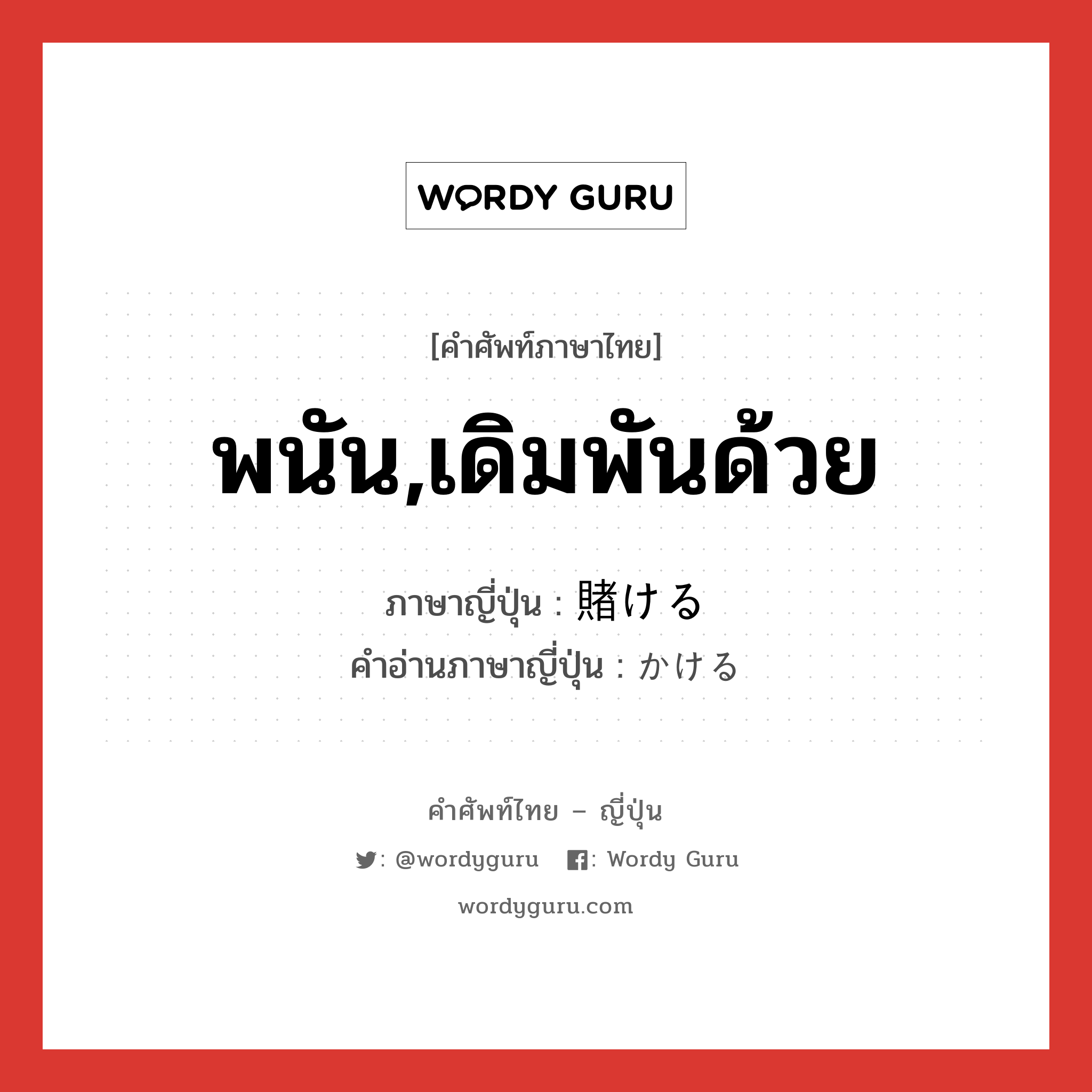 พนัน,เดิมพันด้วย ภาษาญี่ปุ่นคืออะไร, คำศัพท์ภาษาไทย - ญี่ปุ่น พนัน,เดิมพันด้วย ภาษาญี่ปุ่น 賭ける คำอ่านภาษาญี่ปุ่น かける หมวด v1 หมวด v1