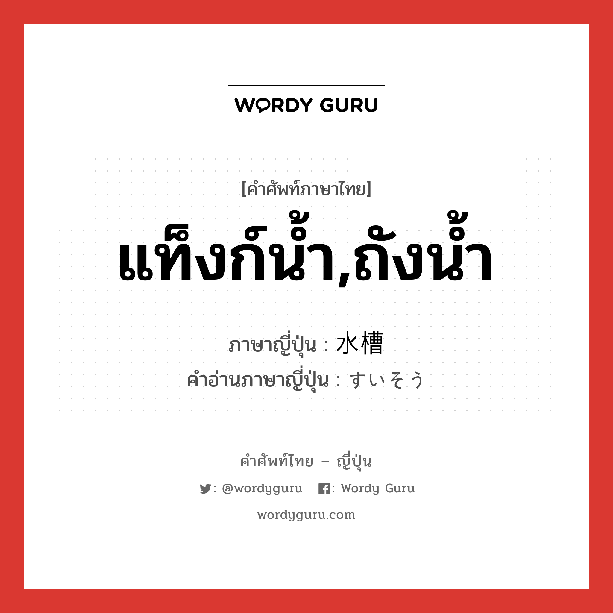 แท็งก์น้ำ,ถังน้ำ ภาษาญี่ปุ่นคืออะไร, คำศัพท์ภาษาไทย - ญี่ปุ่น แท็งก์น้ำ,ถังน้ำ ภาษาญี่ปุ่น 水槽 คำอ่านภาษาญี่ปุ่น すいそう หมวด n หมวด n