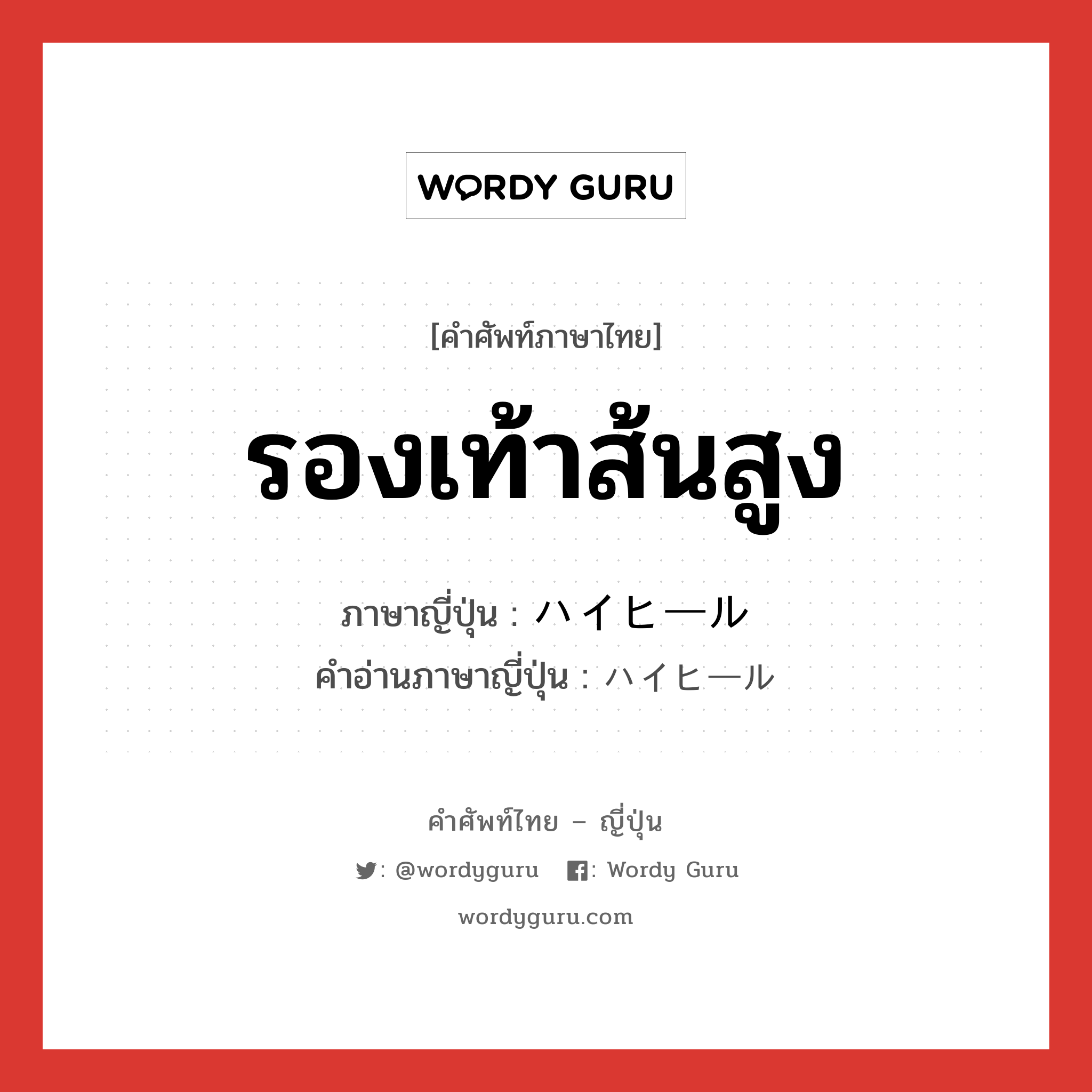 รองเท้าส้นสูง ภาษาญี่ปุ่นคืออะไร, คำศัพท์ภาษาไทย - ญี่ปุ่น รองเท้าส้นสูง ภาษาญี่ปุ่น ハイヒール คำอ่านภาษาญี่ปุ่น ハイヒール หมวด n หมวด n