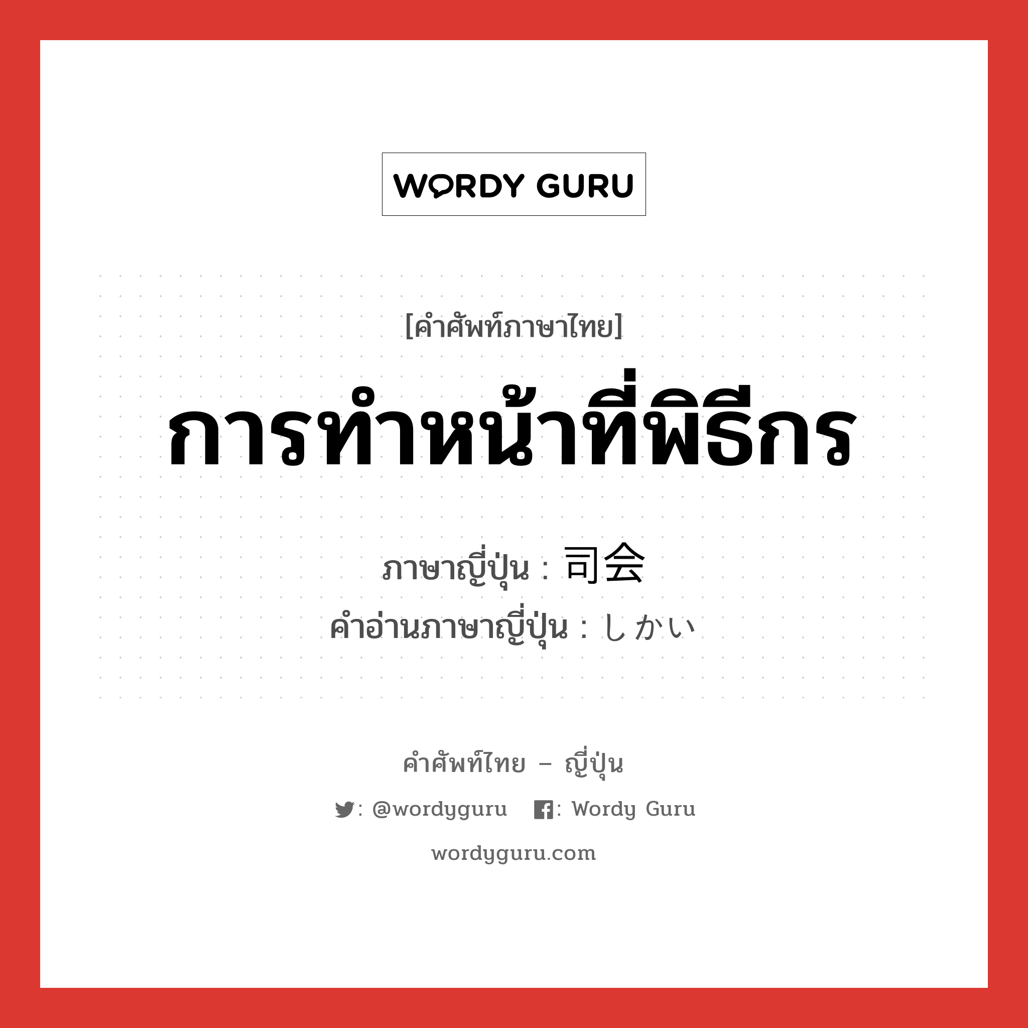 การทำหน้าที่พิธีกร ภาษาญี่ปุ่นคืออะไร, คำศัพท์ภาษาไทย - ญี่ปุ่น การทำหน้าที่พิธีกร ภาษาญี่ปุ่น 司会 คำอ่านภาษาญี่ปุ่น しかい หมวด n หมวด n