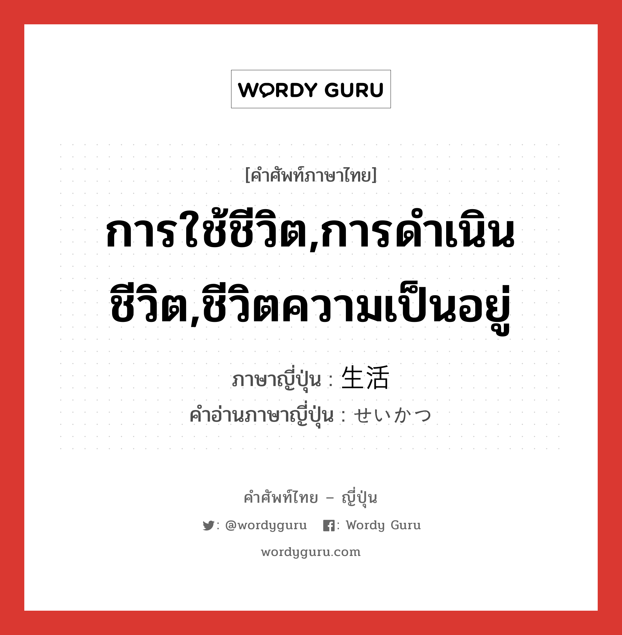 การใช้ชีวิต,การดำเนินชีวิต,ชีวิตความเป็นอยู่ ภาษาญี่ปุ่นคืออะไร, คำศัพท์ภาษาไทย - ญี่ปุ่น การใช้ชีวิต,การดำเนินชีวิต,ชีวิตความเป็นอยู่ ภาษาญี่ปุ่น 生活 คำอ่านภาษาญี่ปุ่น せいかつ หมวด n หมวด n