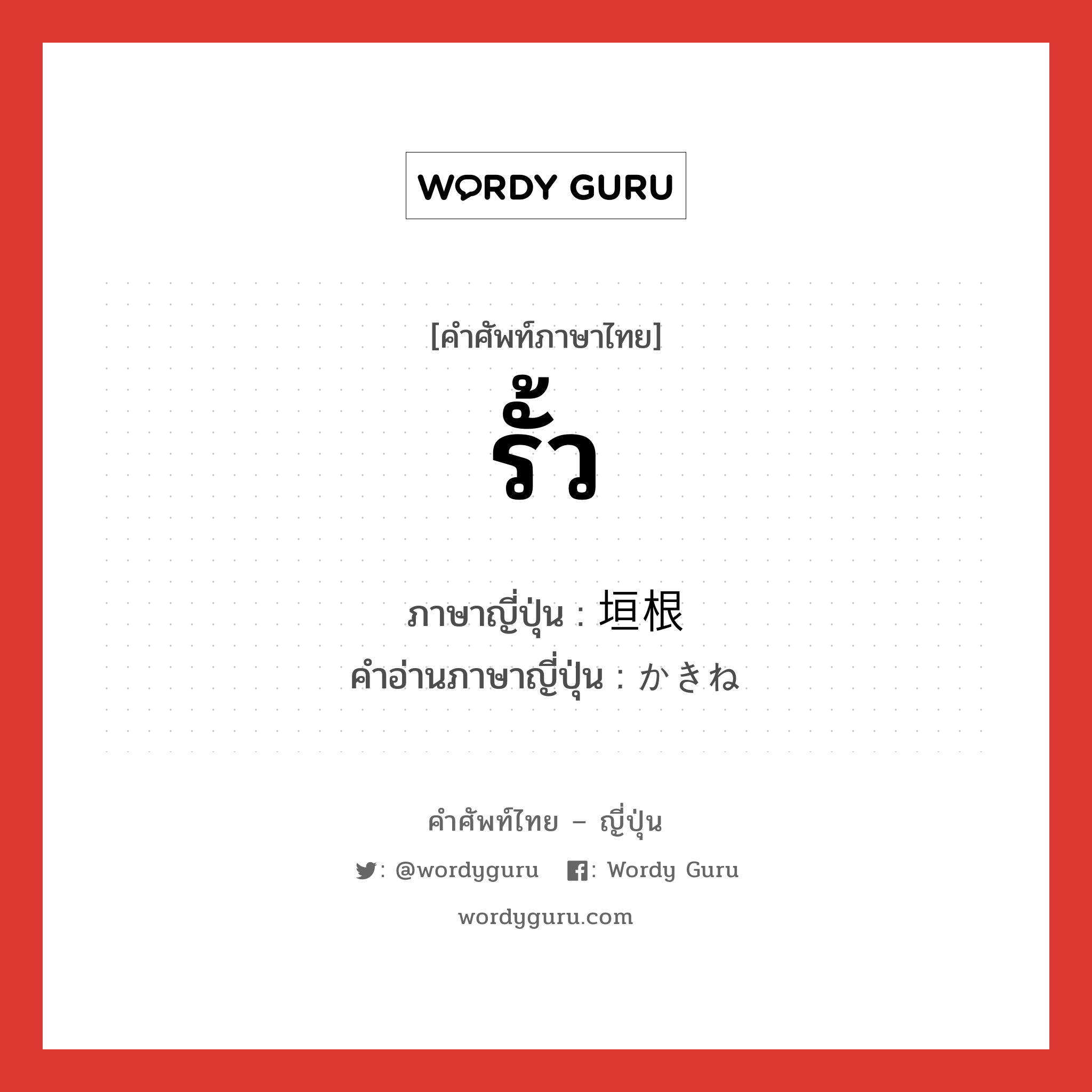 รั้ว ภาษาญี่ปุ่นคืออะไร, คำศัพท์ภาษาไทย - ญี่ปุ่น รั้ว ภาษาญี่ปุ่น 垣根 คำอ่านภาษาญี่ปุ่น かきね หมวด n หมวด n