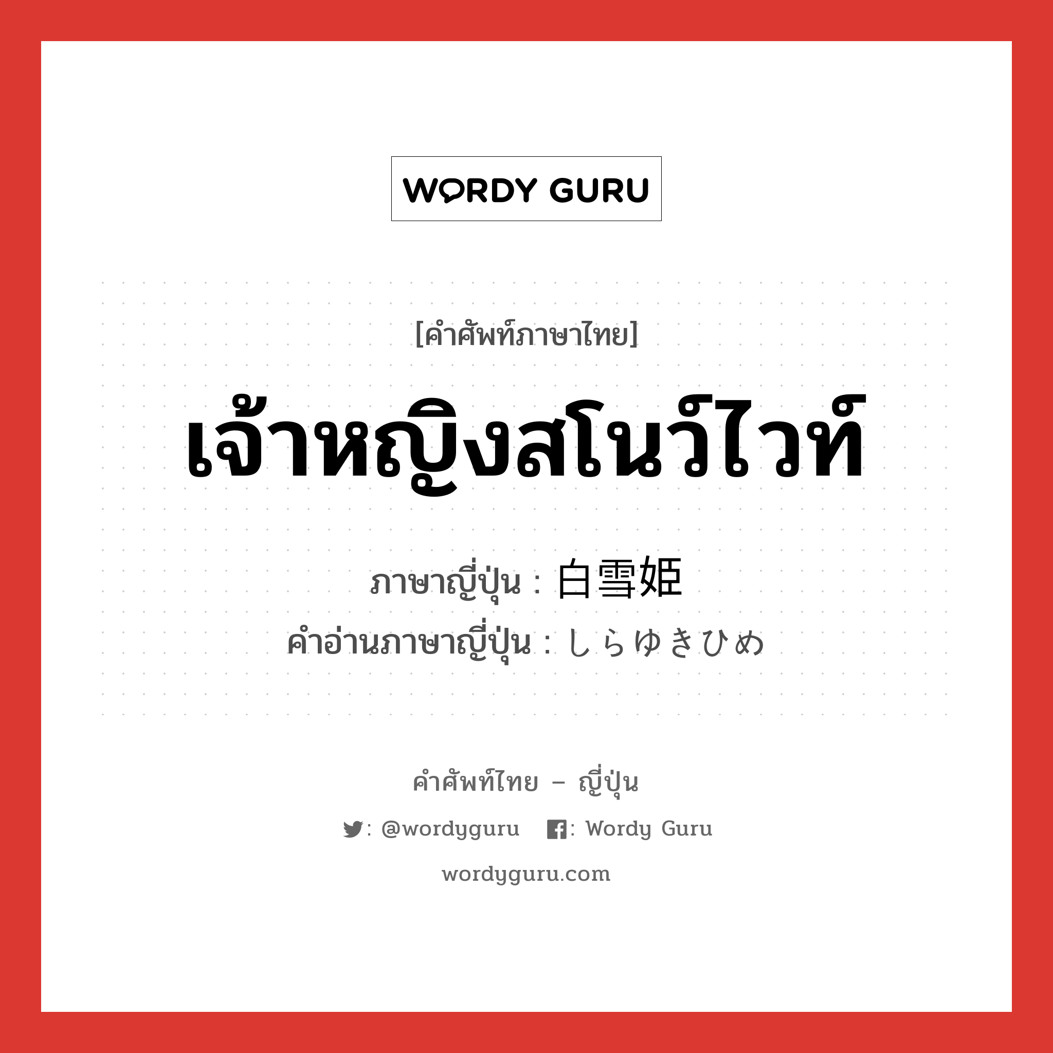 เจ้าหญิงสโนว์ไวท์ ภาษาญี่ปุ่นคืออะไร, คำศัพท์ภาษาไทย - ญี่ปุ่น เจ้าหญิงสโนว์ไวท์ ภาษาญี่ปุ่น 白雪姫 คำอ่านภาษาญี่ปุ่น しらゆきひめ หมวด n หมวด n