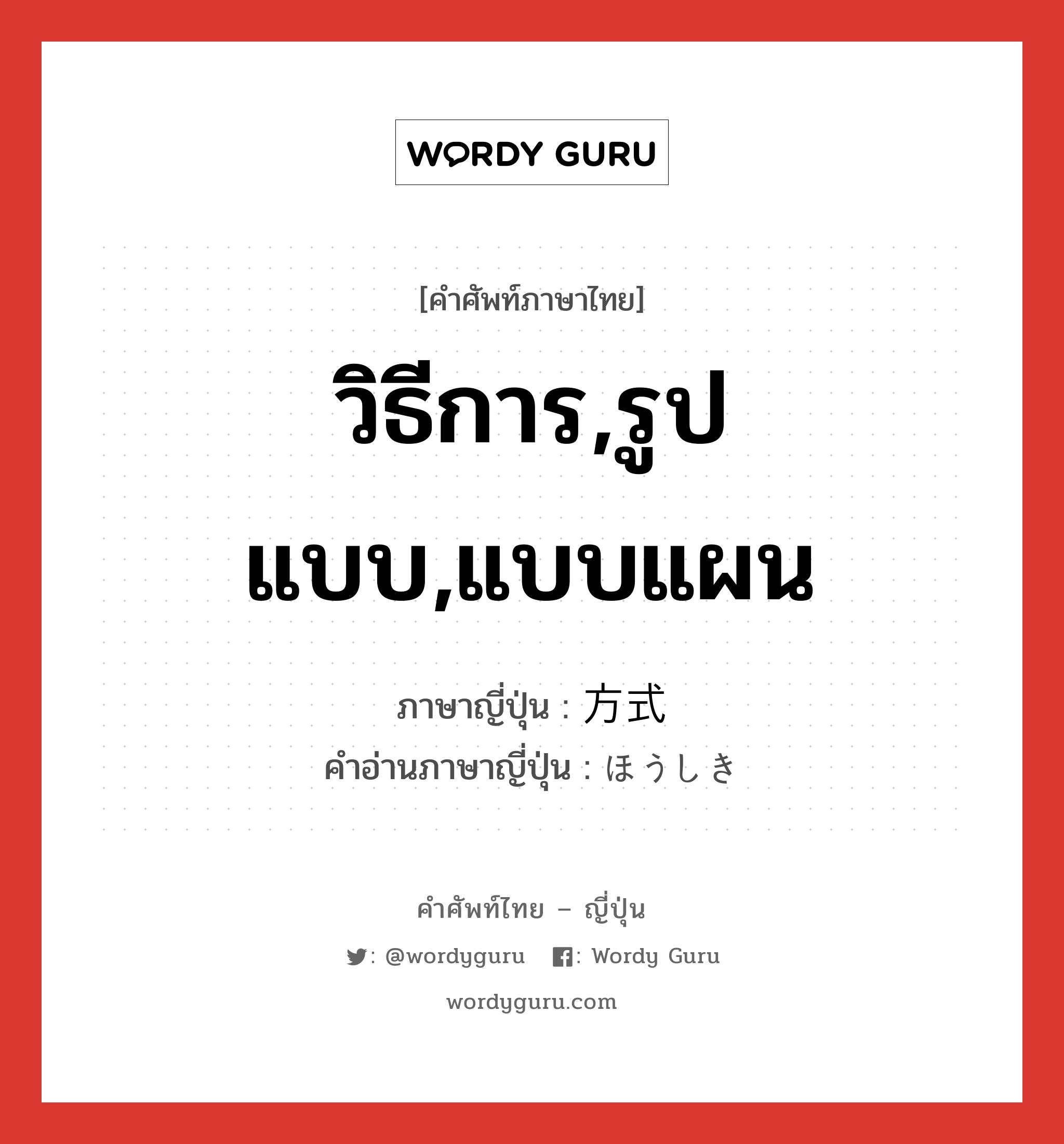 วิธีการ,รูปแบบ,แบบแผน ภาษาญี่ปุ่นคืออะไร, คำศัพท์ภาษาไทย - ญี่ปุ่น วิธีการ,รูปแบบ,แบบแผน ภาษาญี่ปุ่น 方式 คำอ่านภาษาญี่ปุ่น ほうしき หมวด n หมวด n