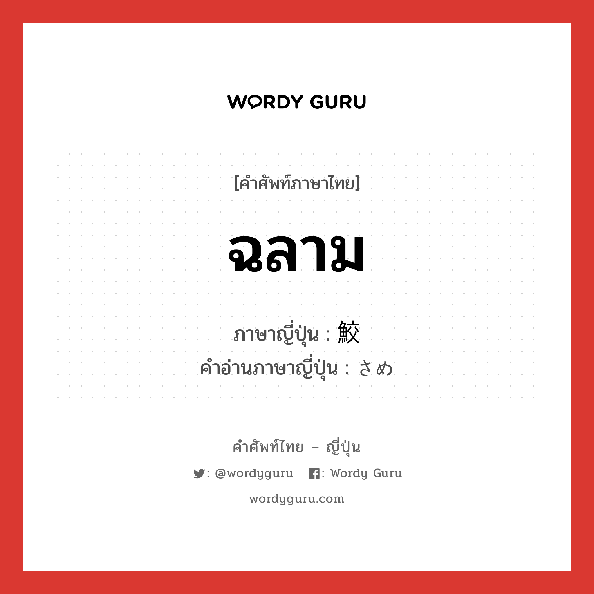 ฉลาม ภาษาญี่ปุ่นคืออะไร, คำศัพท์ภาษาไทย - ญี่ปุ่น ฉลาม ภาษาญี่ปุ่น 鮫 คำอ่านภาษาญี่ปุ่น さめ หมวด n หมวด n