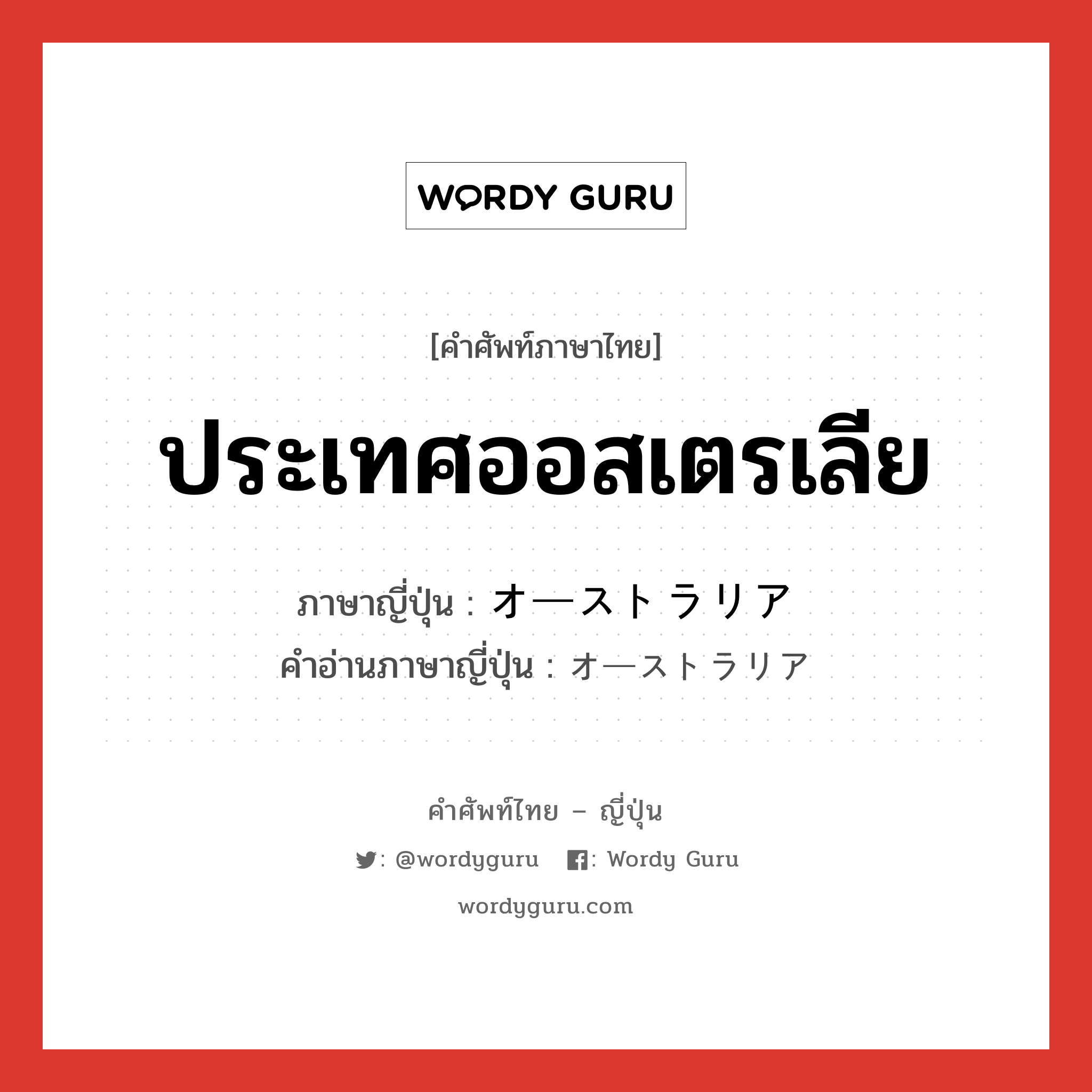 ประเทศออสเตรเลีย ภาษาญี่ปุ่นคืออะไร, คำศัพท์ภาษาไทย - ญี่ปุ่น ประเทศออสเตรเลีย ภาษาญี่ปุ่น オーストラリア คำอ่านภาษาญี่ปุ่น オーストラリア หมวด n หมวด n