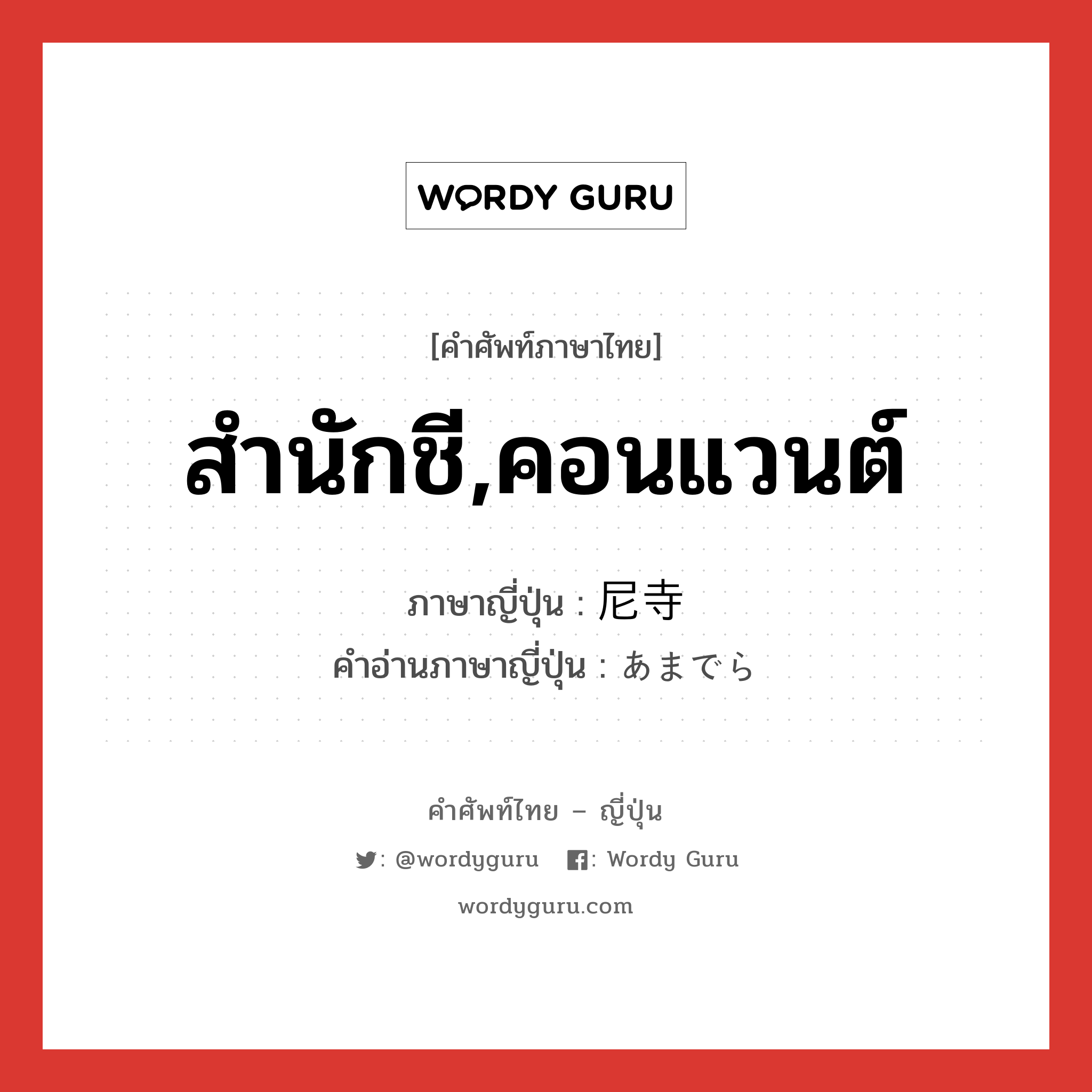 สำนักชี,คอนแวนต์ ภาษาญี่ปุ่นคืออะไร, คำศัพท์ภาษาไทย - ญี่ปุ่น สำนักชี,คอนแวนต์ ภาษาญี่ปุ่น 尼寺 คำอ่านภาษาญี่ปุ่น あまでら หมวด n หมวด n