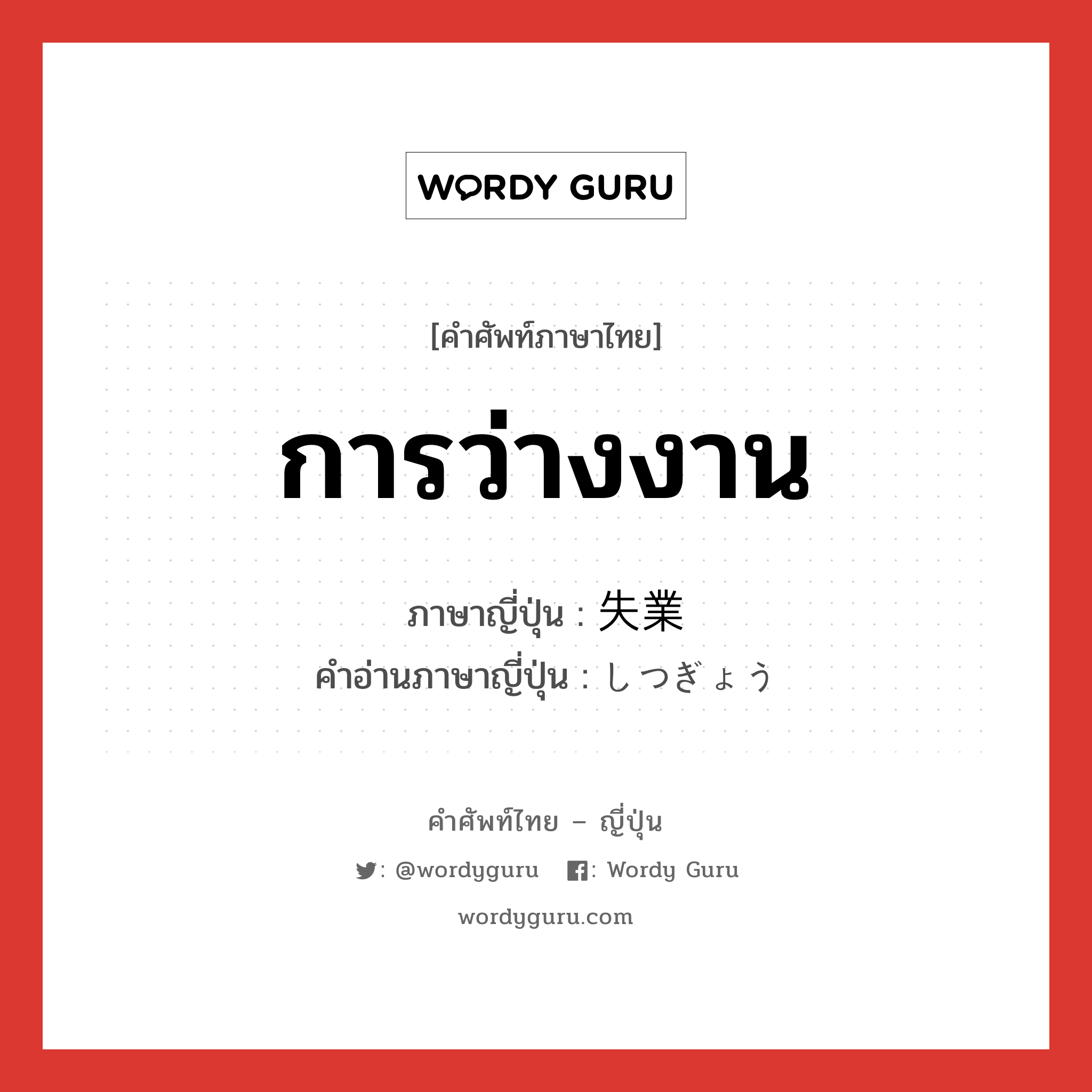 การว่างงาน ภาษาญี่ปุ่นคืออะไร, คำศัพท์ภาษาไทย - ญี่ปุ่น การว่างงาน ภาษาญี่ปุ่น 失業 คำอ่านภาษาญี่ปุ่น しつぎょう หมวด n หมวด n