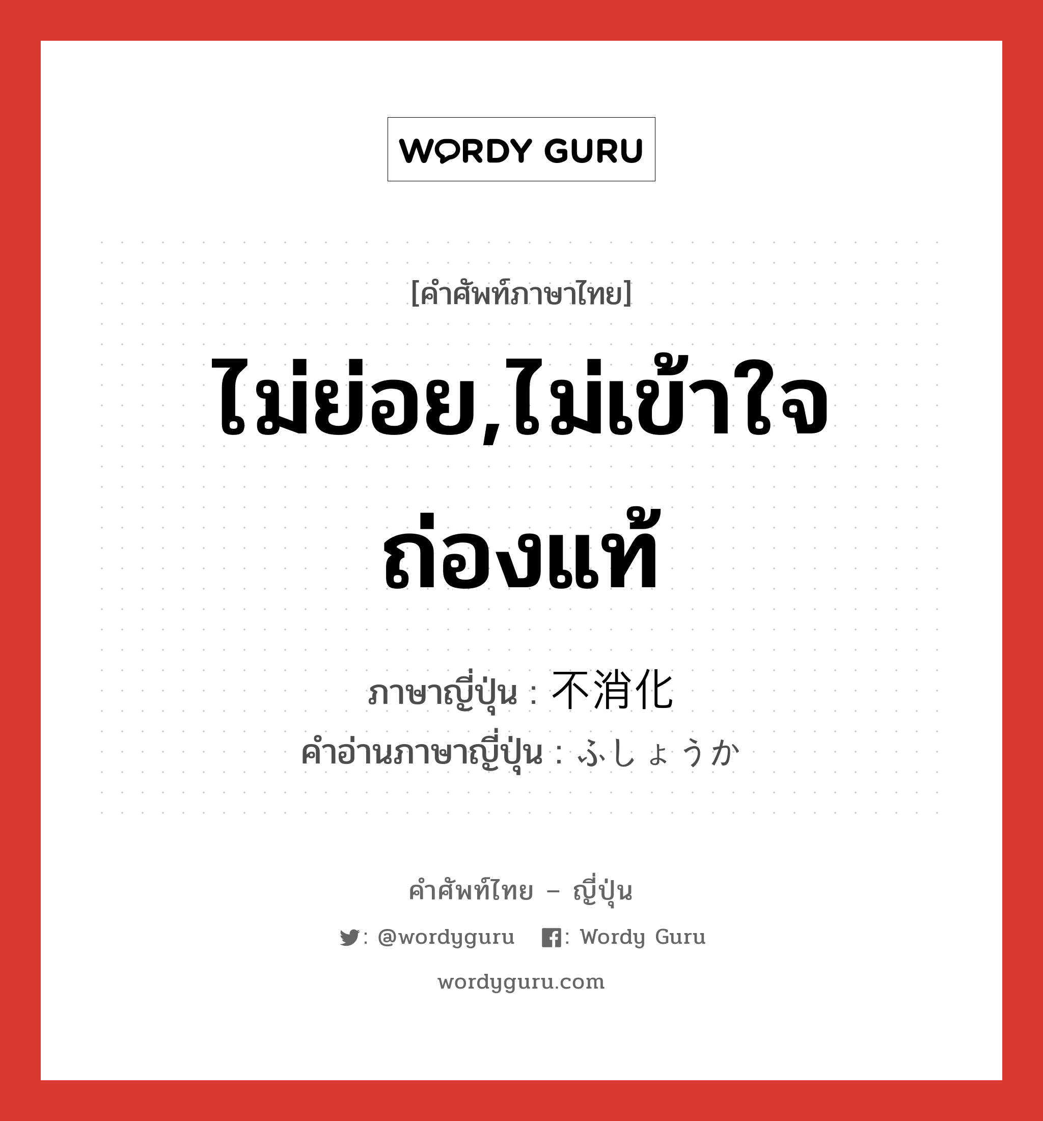 ไม่ย่อย,ไม่เข้าใจถ่องแท้ ภาษาญี่ปุ่นคืออะไร, คำศัพท์ภาษาไทย - ญี่ปุ่น ไม่ย่อย,ไม่เข้าใจถ่องแท้ ภาษาญี่ปุ่น 不消化 คำอ่านภาษาญี่ปุ่น ふしょうか หมวด adj-na หมวด adj-na