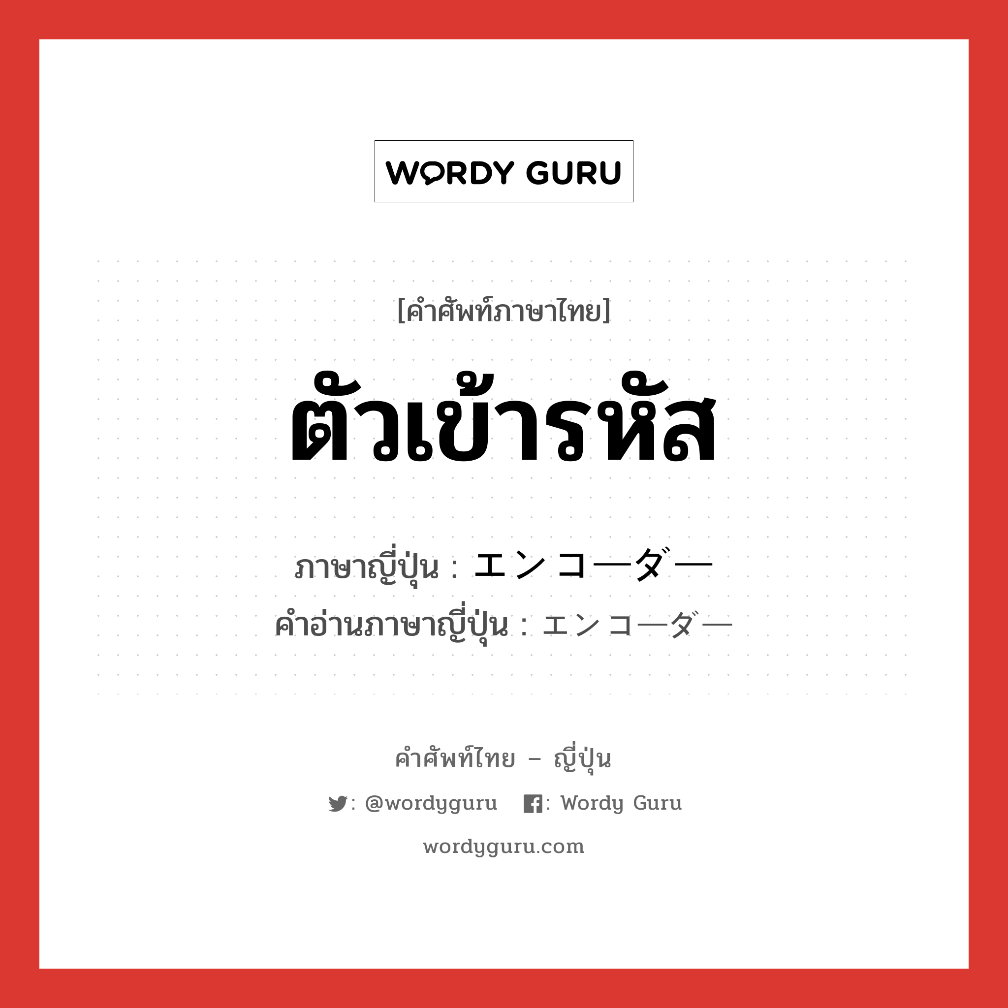 ตัวเข้ารหัส ภาษาญี่ปุ่นคืออะไร, คำศัพท์ภาษาไทย - ญี่ปุ่น ตัวเข้ารหัส ภาษาญี่ปุ่น エンコーダー คำอ่านภาษาญี่ปุ่น エンコーダー หมวด n หมวด n