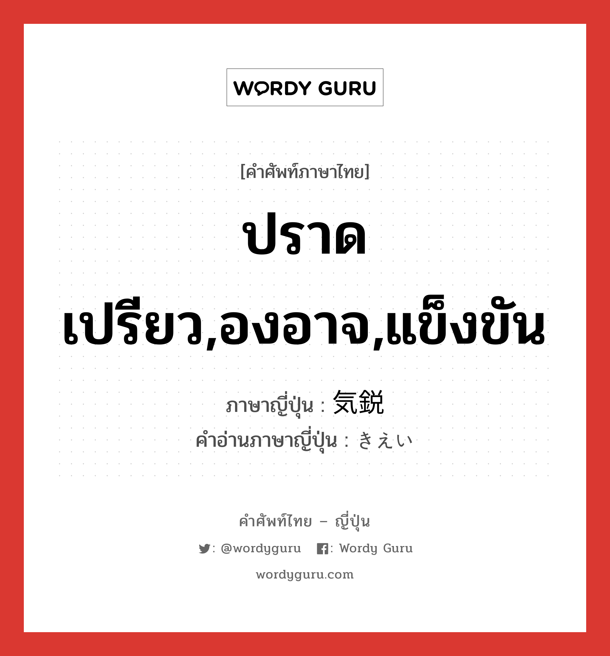 ปราดเปรียว,องอาจ,แข็งขัน ภาษาญี่ปุ่นคืออะไร, คำศัพท์ภาษาไทย - ญี่ปุ่น ปราดเปรียว,องอาจ,แข็งขัน ภาษาญี่ปุ่น 気鋭 คำอ่านภาษาญี่ปุ่น きえい หมวด adj-na หมวด adj-na