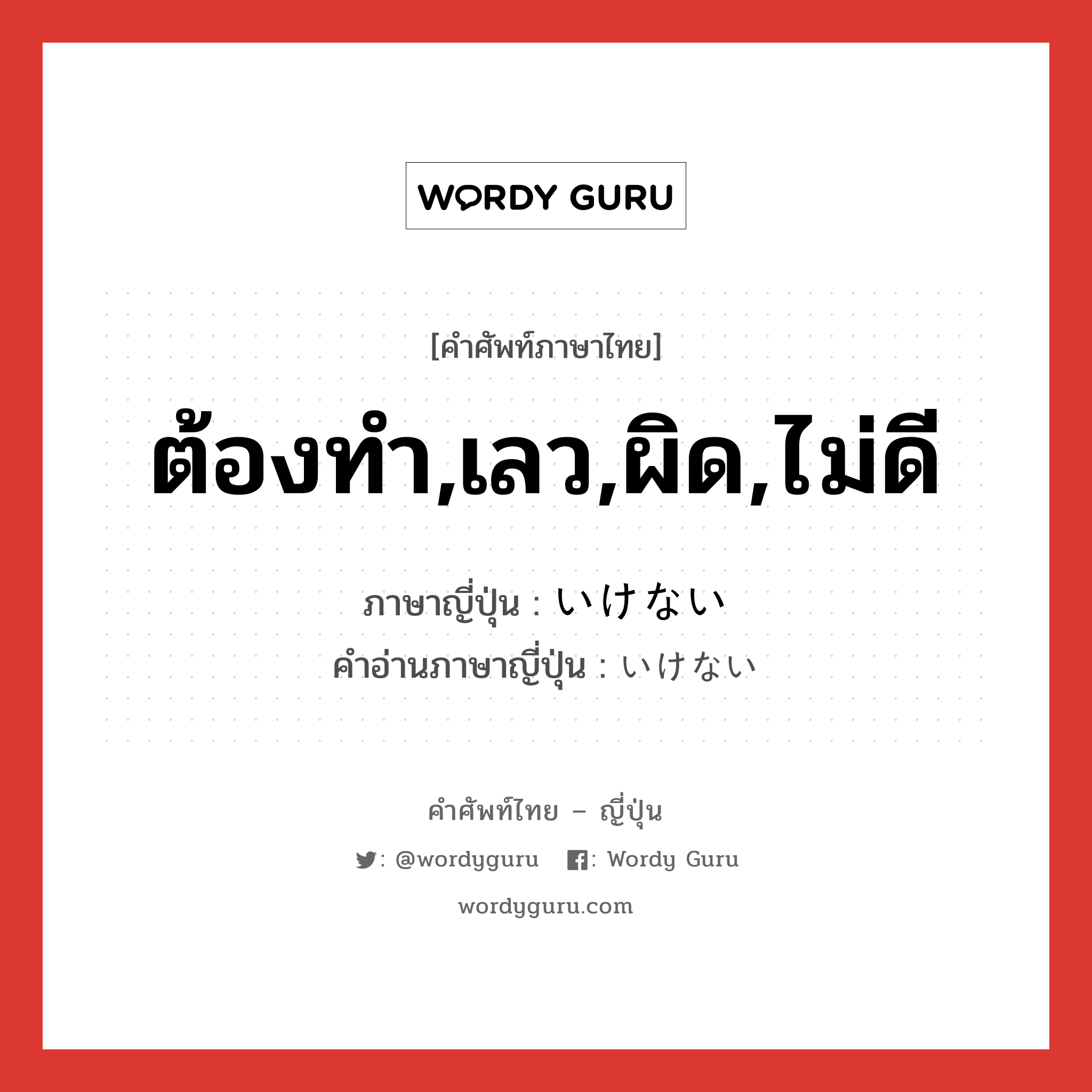 ต้องทำ,เลว,ผิด,ไม่ดี ภาษาญี่ปุ่นคืออะไร, คำศัพท์ภาษาไทย - ญี่ปุ่น ต้องทำ,เลว,ผิด,ไม่ดี ภาษาญี่ปุ่น いけない คำอ่านภาษาญี่ปุ่น いけない หมวด adj-i หมวด adj-i