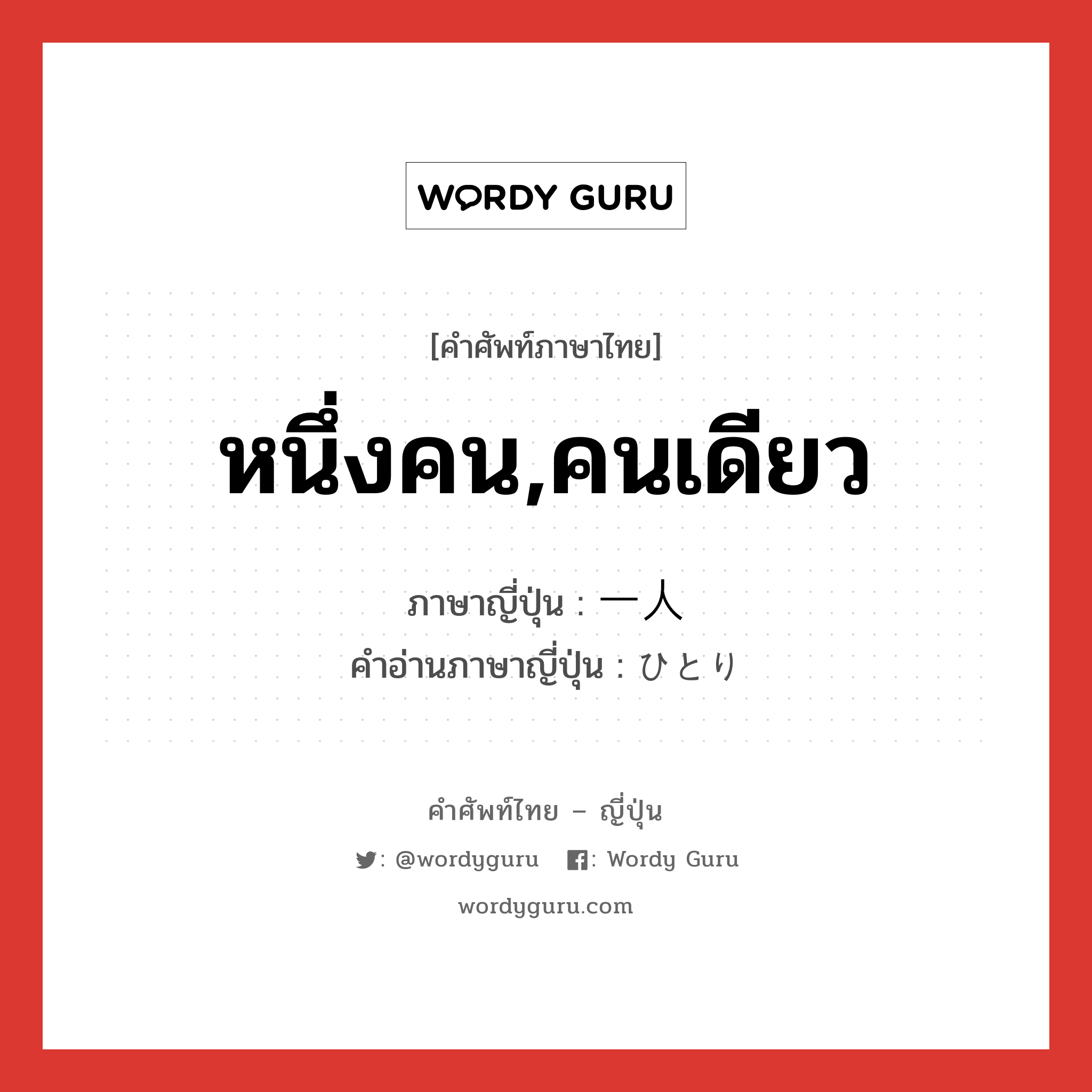 หนึ่งคน,คนเดียว ภาษาญี่ปุ่นคืออะไร, คำศัพท์ภาษาไทย - ญี่ปุ่น หนึ่งคน,คนเดียว ภาษาญี่ปุ่น 一人 คำอ่านภาษาญี่ปุ่น ひとり หมวด n หมวด n