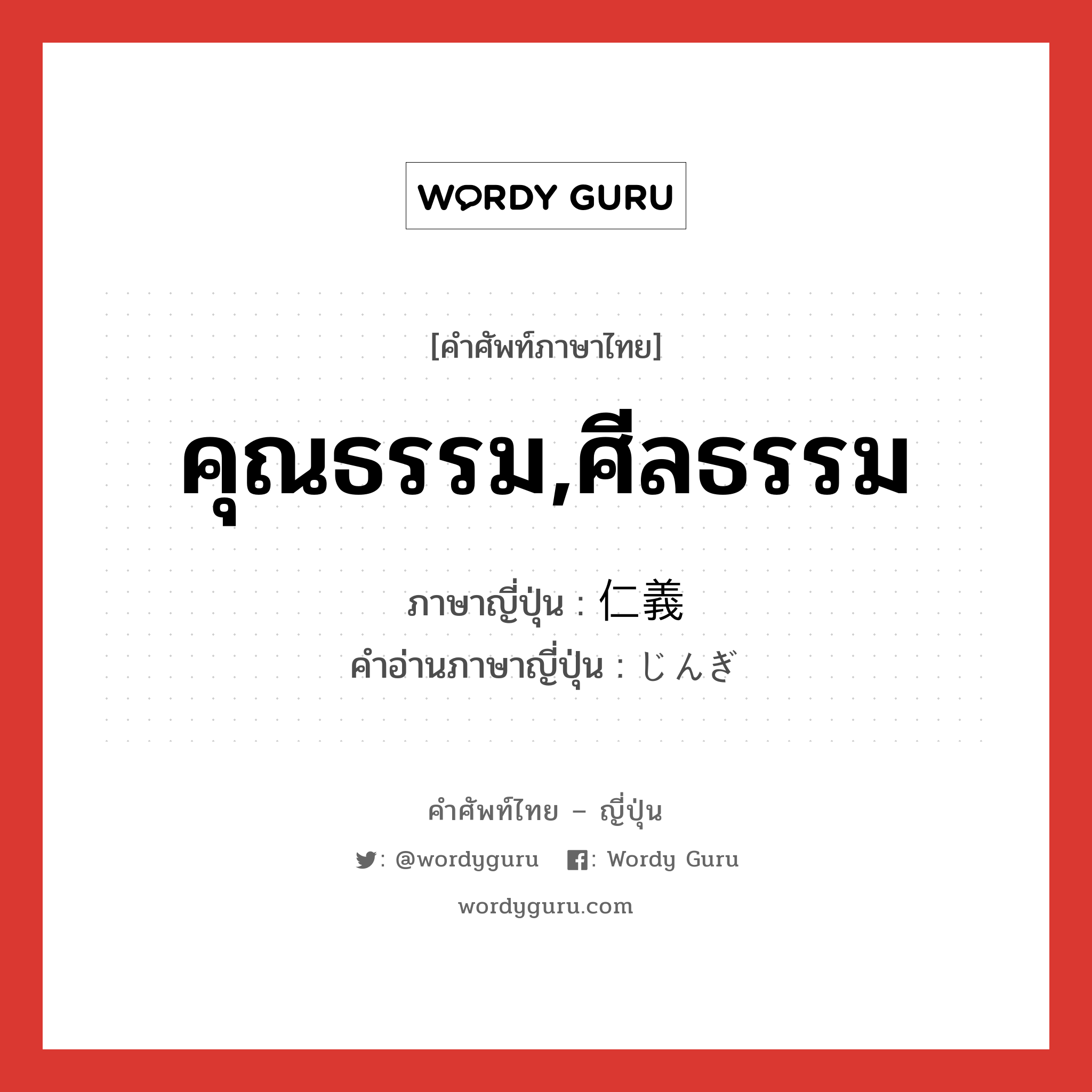 คุณธรรม,ศีลธรรม ภาษาญี่ปุ่นคืออะไร, คำศัพท์ภาษาไทย - ญี่ปุ่น คุณธรรม,ศีลธรรม ภาษาญี่ปุ่น 仁義 คำอ่านภาษาญี่ปุ่น じんぎ หมวด n หมวด n