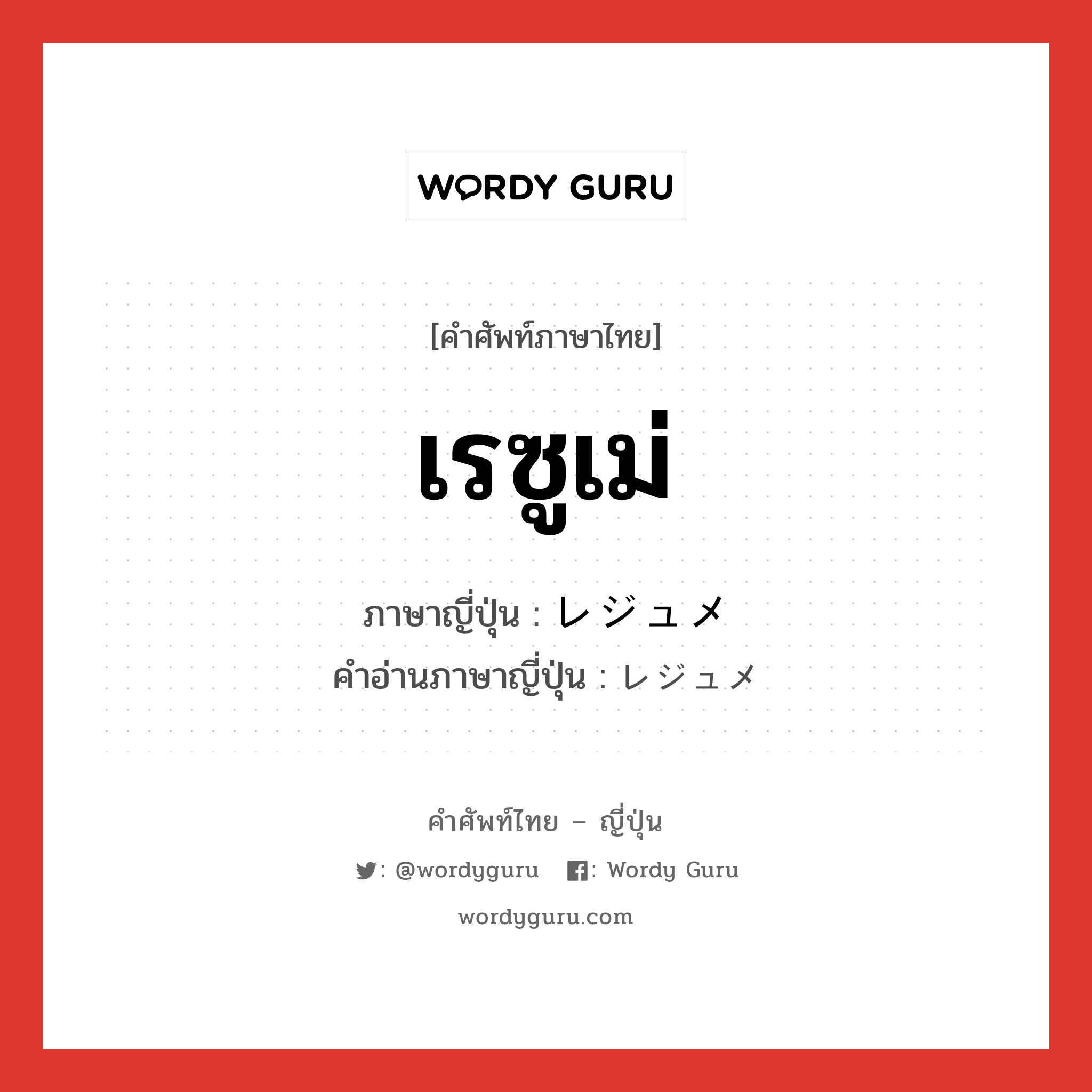 เรซูเม่ ภาษาญี่ปุ่นคืออะไร, คำศัพท์ภาษาไทย - ญี่ปุ่น เรซูเม่ ภาษาญี่ปุ่น レジュメ คำอ่านภาษาญี่ปุ่น レジュメ หมวด n หมวด n