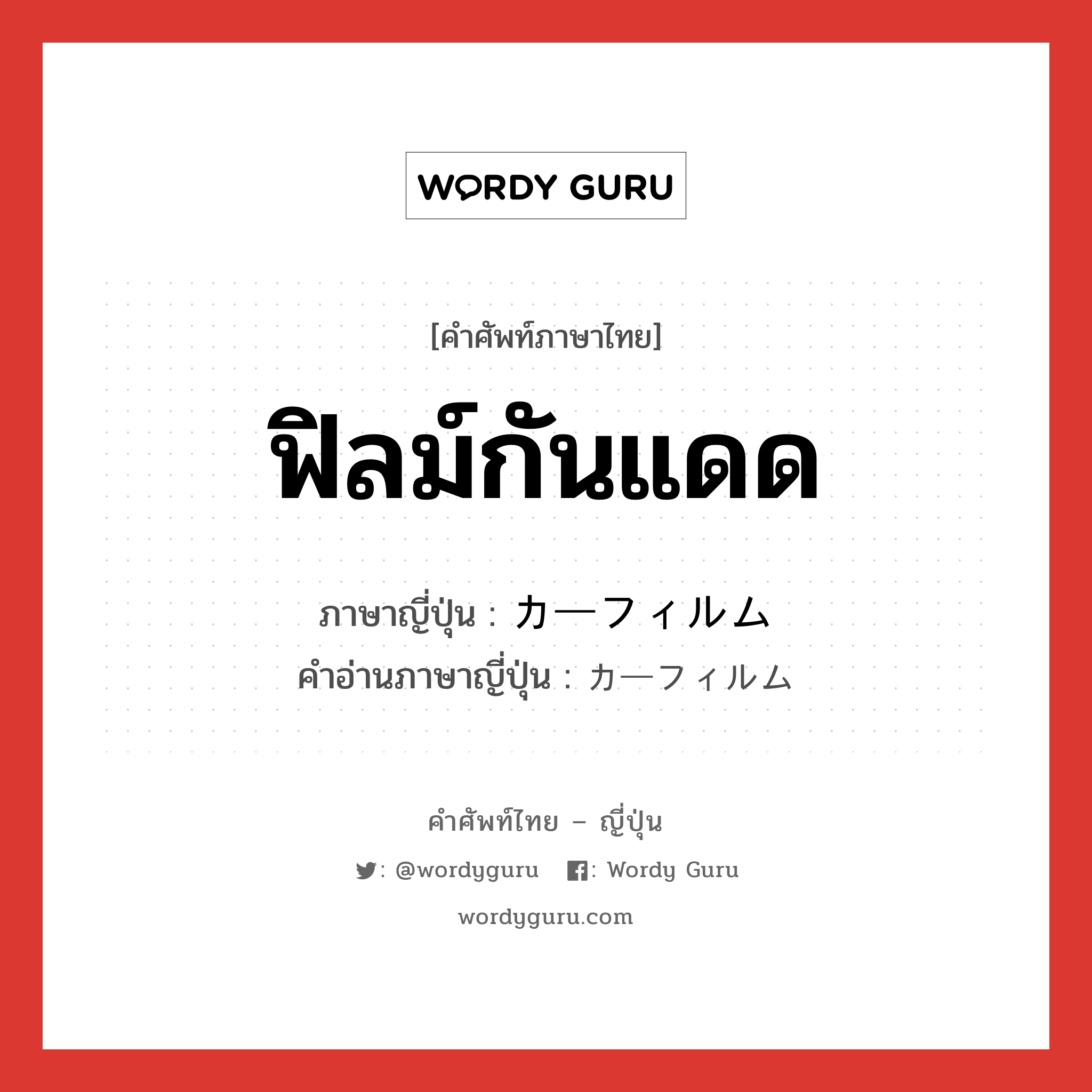 ฟิลม์กันแดด ภาษาญี่ปุ่นคืออะไร, คำศัพท์ภาษาไทย - ญี่ปุ่น ฟิลม์กันแดด ภาษาญี่ปุ่น カーフィルム คำอ่านภาษาญี่ปุ่น カーフィルム หมวด n หมวด n