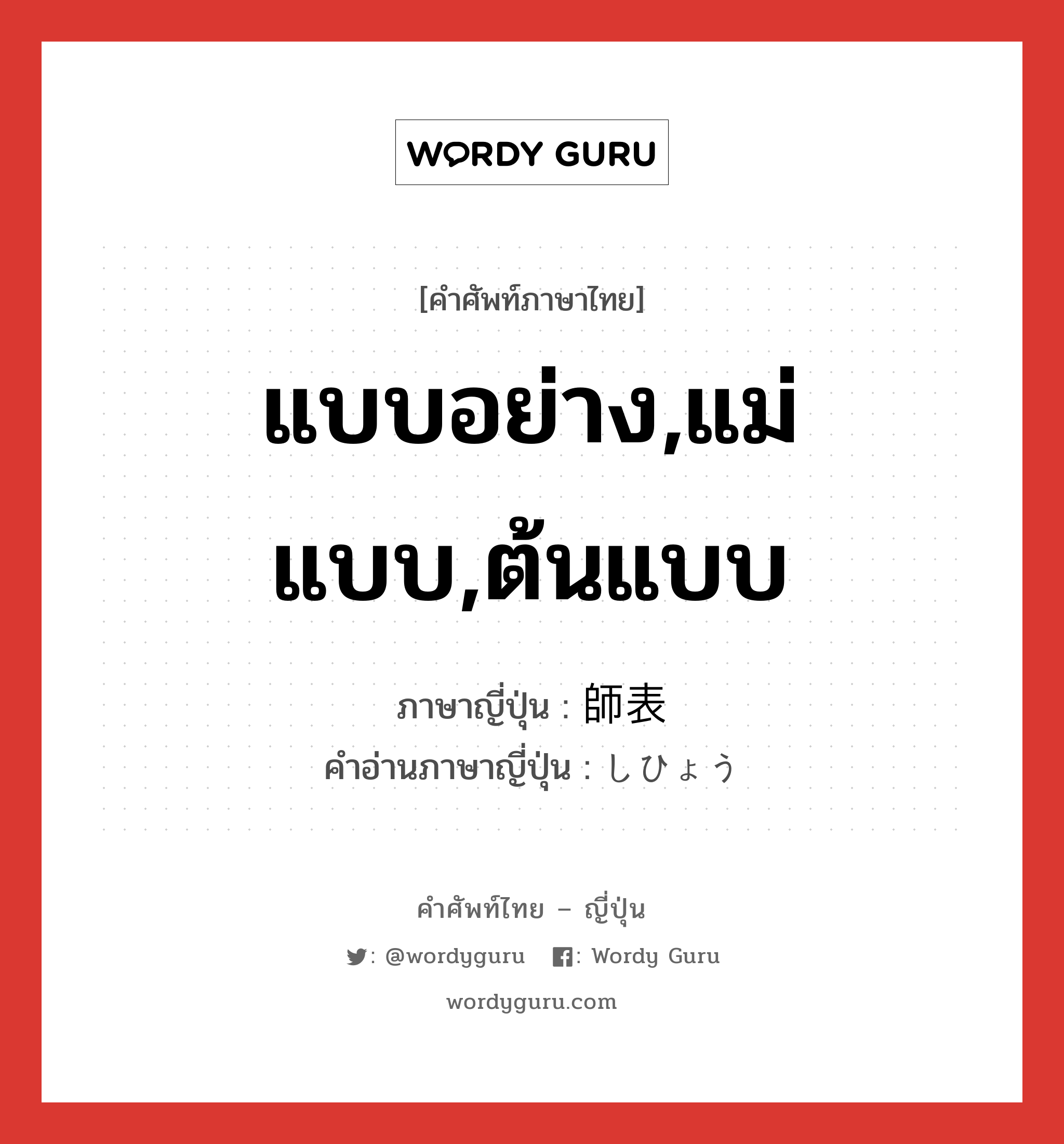 แบบอย่าง,แม่แบบ,ต้นแบบ ภาษาญี่ปุ่นคืออะไร, คำศัพท์ภาษาไทย - ญี่ปุ่น แบบอย่าง,แม่แบบ,ต้นแบบ ภาษาญี่ปุ่น 師表 คำอ่านภาษาญี่ปุ่น しひょう หมวด n หมวด n