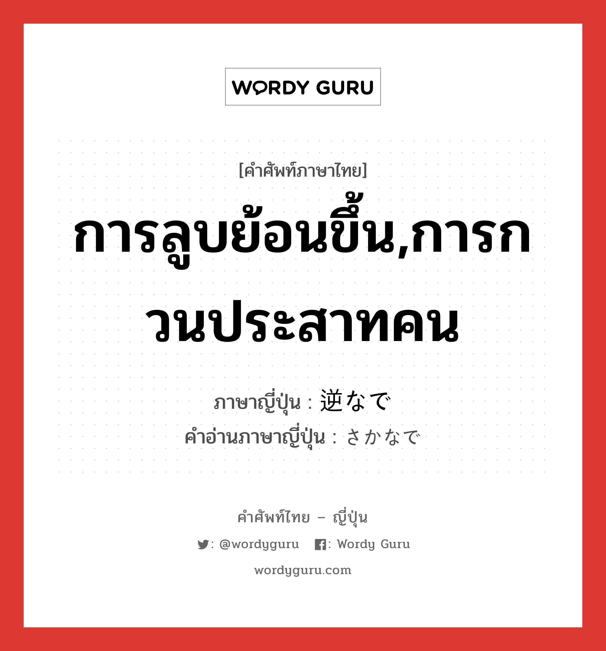 การลูบย้อนขึ้น,การกวนประสาทคน ภาษาญี่ปุ่นคืออะไร, คำศัพท์ภาษาไทย - ญี่ปุ่น การลูบย้อนขึ้น,การกวนประสาทคน ภาษาญี่ปุ่น 逆なで คำอ่านภาษาญี่ปุ่น さかなで หมวด n หมวด n