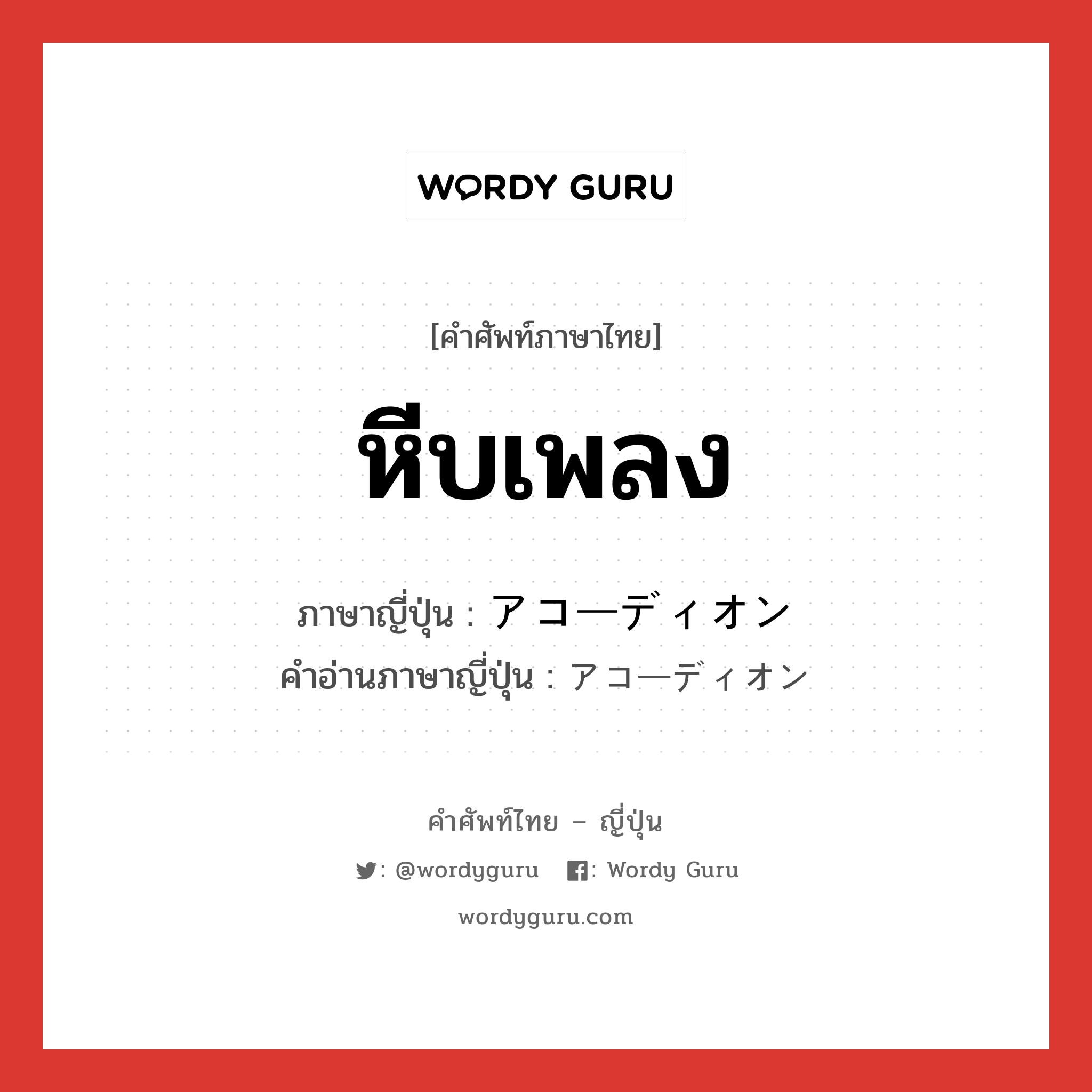 หีบเพลง ภาษาญี่ปุ่นคืออะไร, คำศัพท์ภาษาไทย - ญี่ปุ่น หีบเพลง ภาษาญี่ปุ่น アコーディオン คำอ่านภาษาญี่ปุ่น アコーディオン หมวด n หมวด n