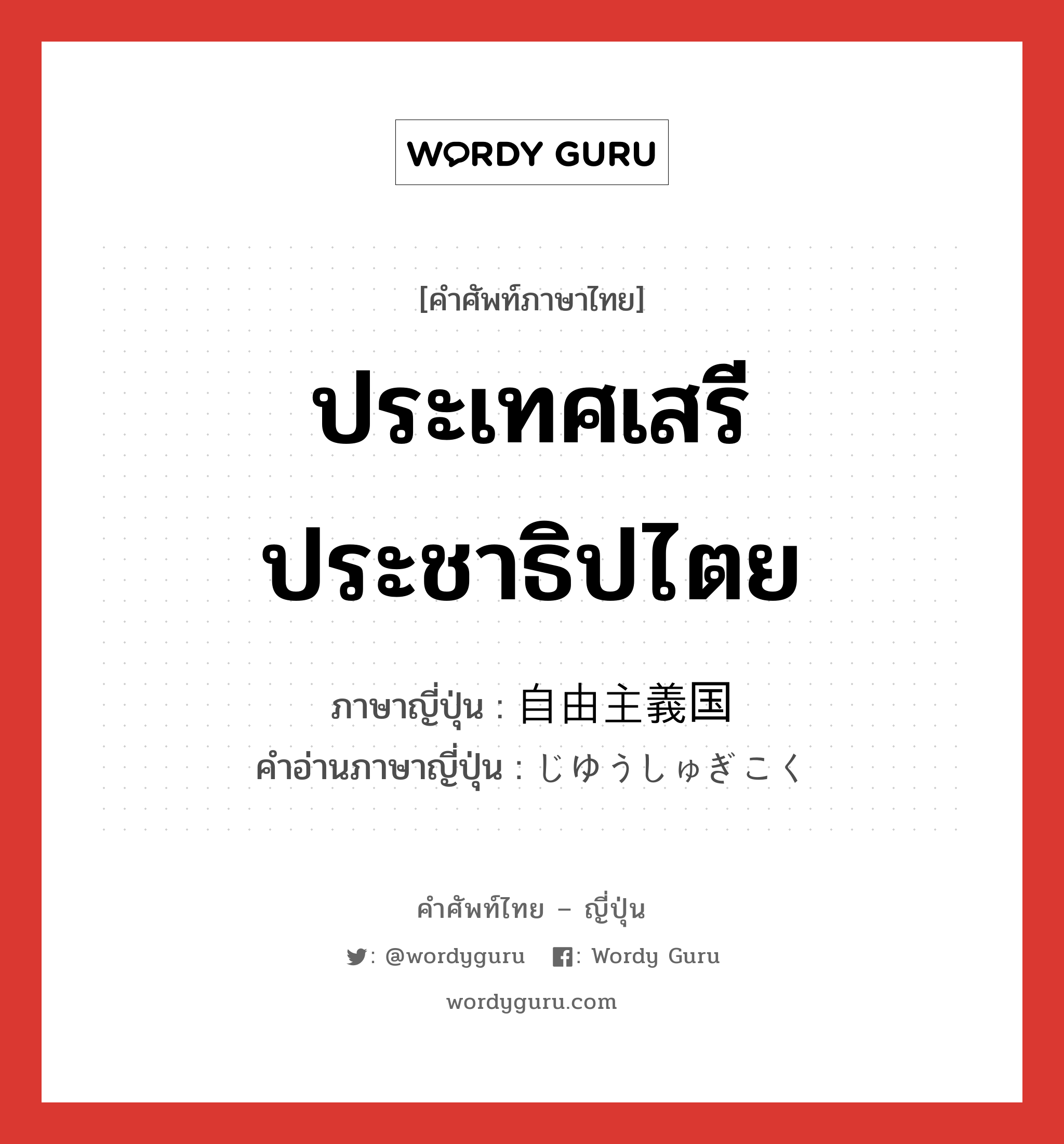 ประเทศเสรีประชาธิปไตย ภาษาญี่ปุ่นคืออะไร, คำศัพท์ภาษาไทย - ญี่ปุ่น ประเทศเสรีประชาธิปไตย ภาษาญี่ปุ่น 自由主義国 คำอ่านภาษาญี่ปุ่น じゆうしゅぎこく หมวด n หมวด n