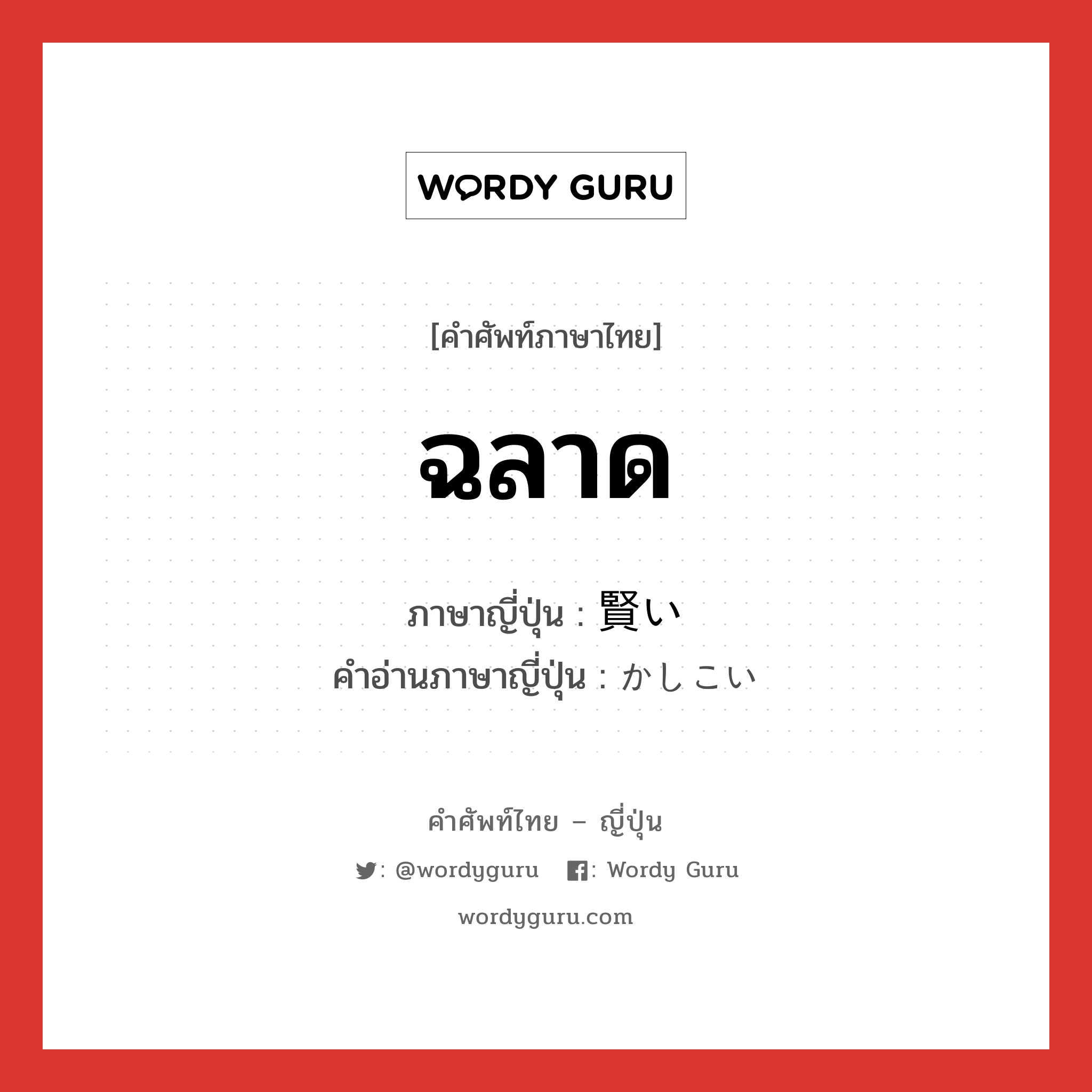 ฉลาด ภาษาญี่ปุ่นคืออะไร, คำศัพท์ภาษาไทย - ญี่ปุ่น ฉลาด ภาษาญี่ปุ่น 賢い คำอ่านภาษาญี่ปุ่น かしこい หมวด adj-i หมวด adj-i