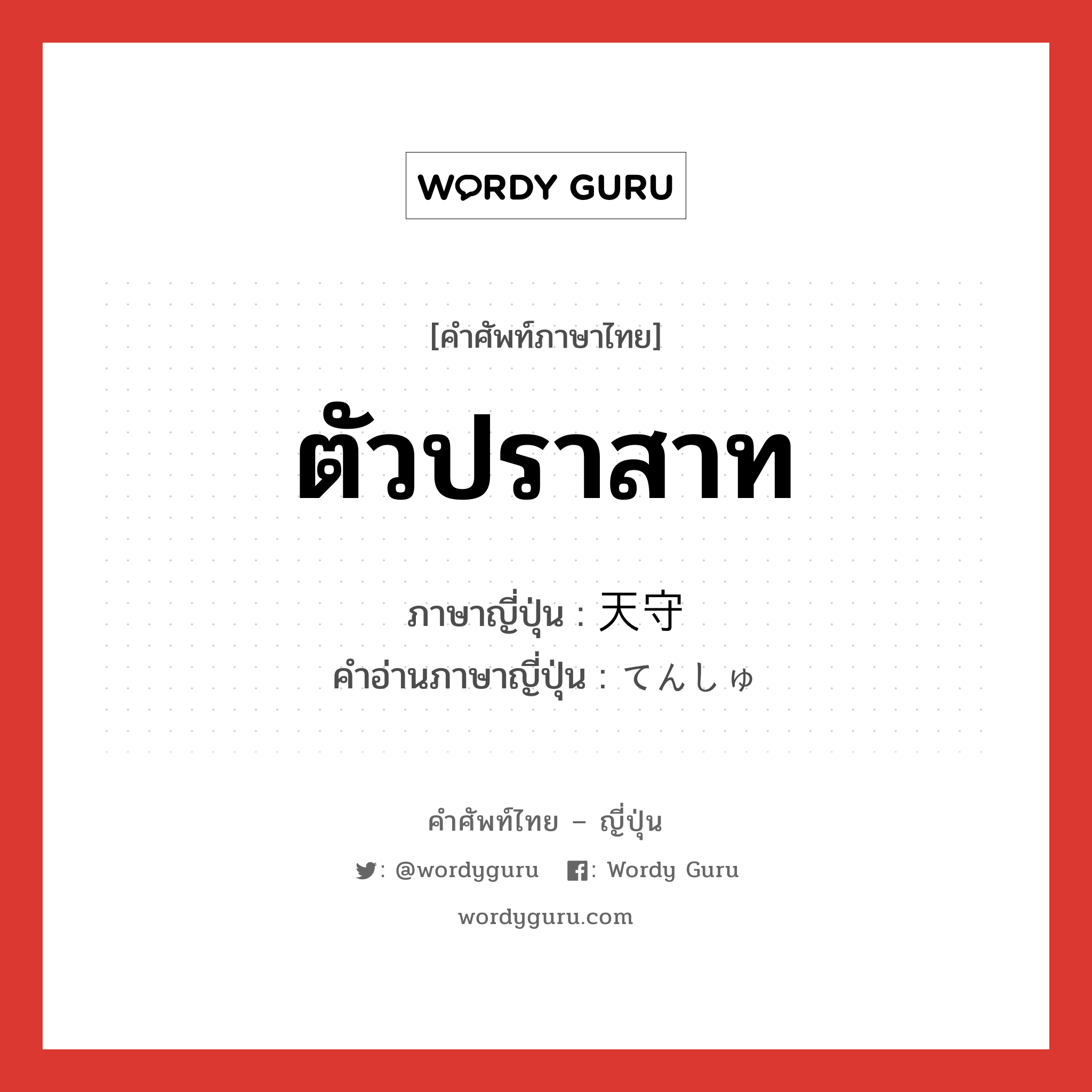 ตัวปราสาท,หอคอยกลางปราสาทสำหรับระวังภัยหรือเป็นป้อมยิง ภาษาญี่ปุ่นคืออะไร, คำศัพท์ภาษาไทย - ญี่ปุ่น ตัวปราสาท ภาษาญี่ปุ่น 天守 คำอ่านภาษาญี่ปุ่น てんしゅ หมวด n หมวด n