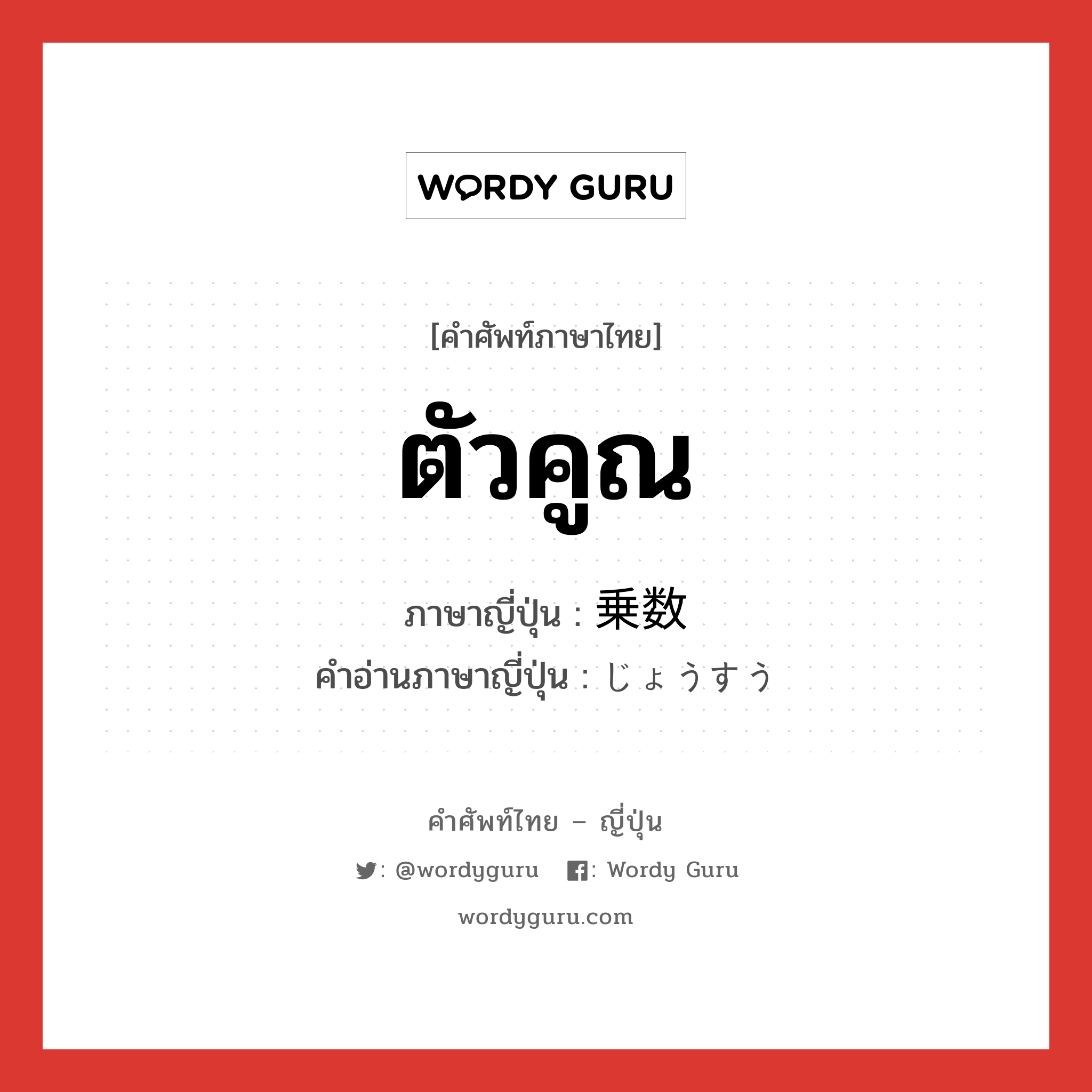 ตัวคูณ ภาษาญี่ปุ่นคืออะไร, คำศัพท์ภาษาไทย - ญี่ปุ่น ตัวคูณ ภาษาญี่ปุ่น 乗数 คำอ่านภาษาญี่ปุ่น じょうすう หมวด n หมวด n