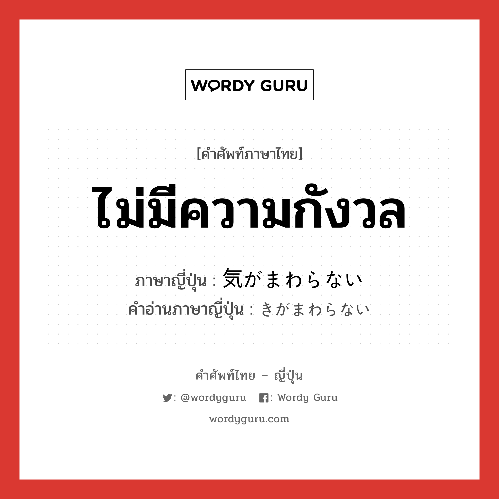 ไม่มีความกังวล ภาษาญี่ปุ่นคืออะไร, คำศัพท์ภาษาไทย - ญี่ปุ่น ไม่มีความกังวล ภาษาญี่ปุ่น 気がまわらない คำอ่านภาษาญี่ปุ่น きがまわらない หมวด v หมวด v