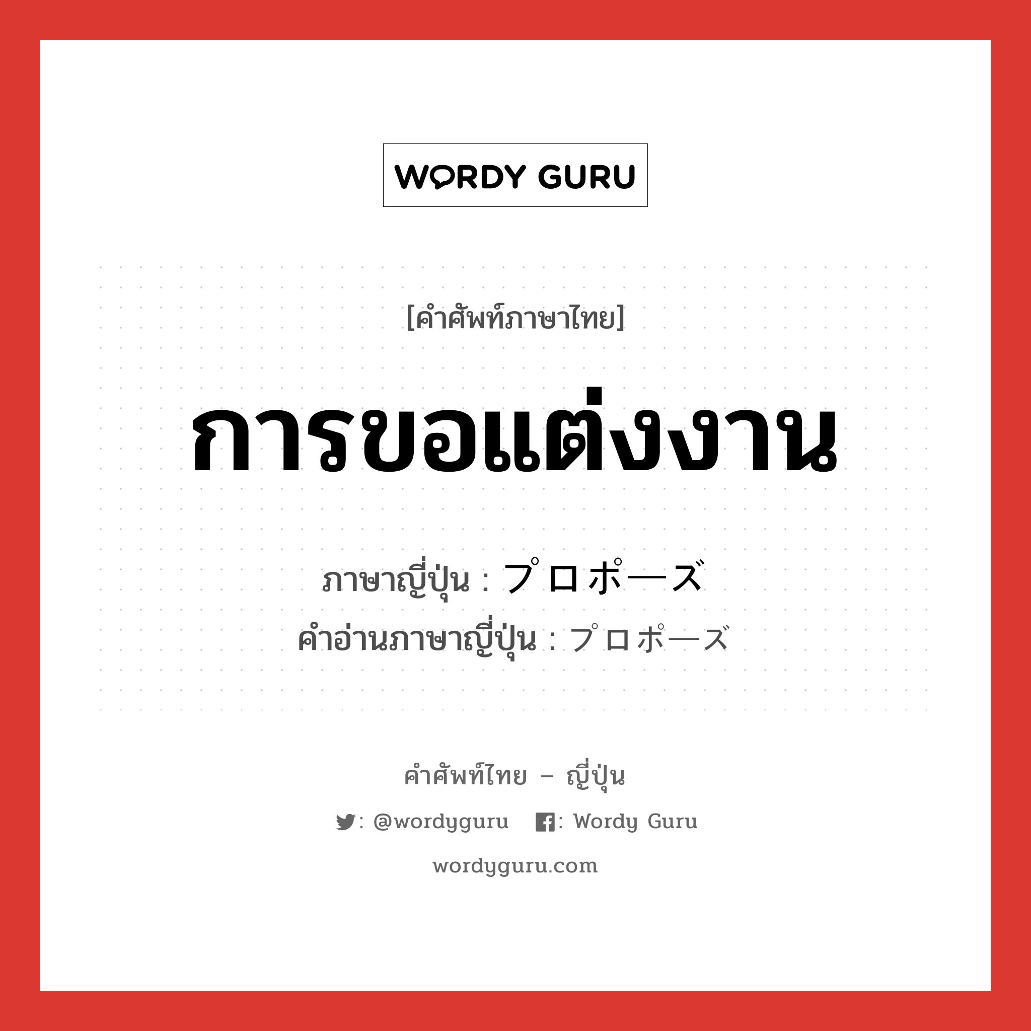 การขอแต่งงาน ภาษาญี่ปุ่นคืออะไร, คำศัพท์ภาษาไทย - ญี่ปุ่น การขอแต่งงาน ภาษาญี่ปุ่น プロポーズ คำอ่านภาษาญี่ปุ่น プロポーズ หมวด n หมวด n