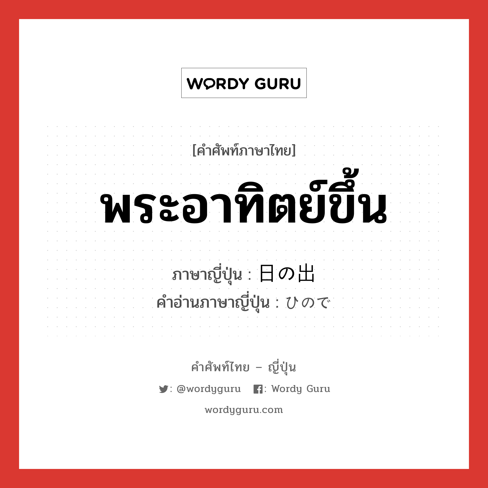 พระอาทิตย์ขึ้น ภาษาญี่ปุ่นคืออะไร, คำศัพท์ภาษาไทย - ญี่ปุ่น พระอาทิตย์ขึ้น ภาษาญี่ปุ่น 日の出 คำอ่านภาษาญี่ปุ่น ひので หมวด n หมวด n