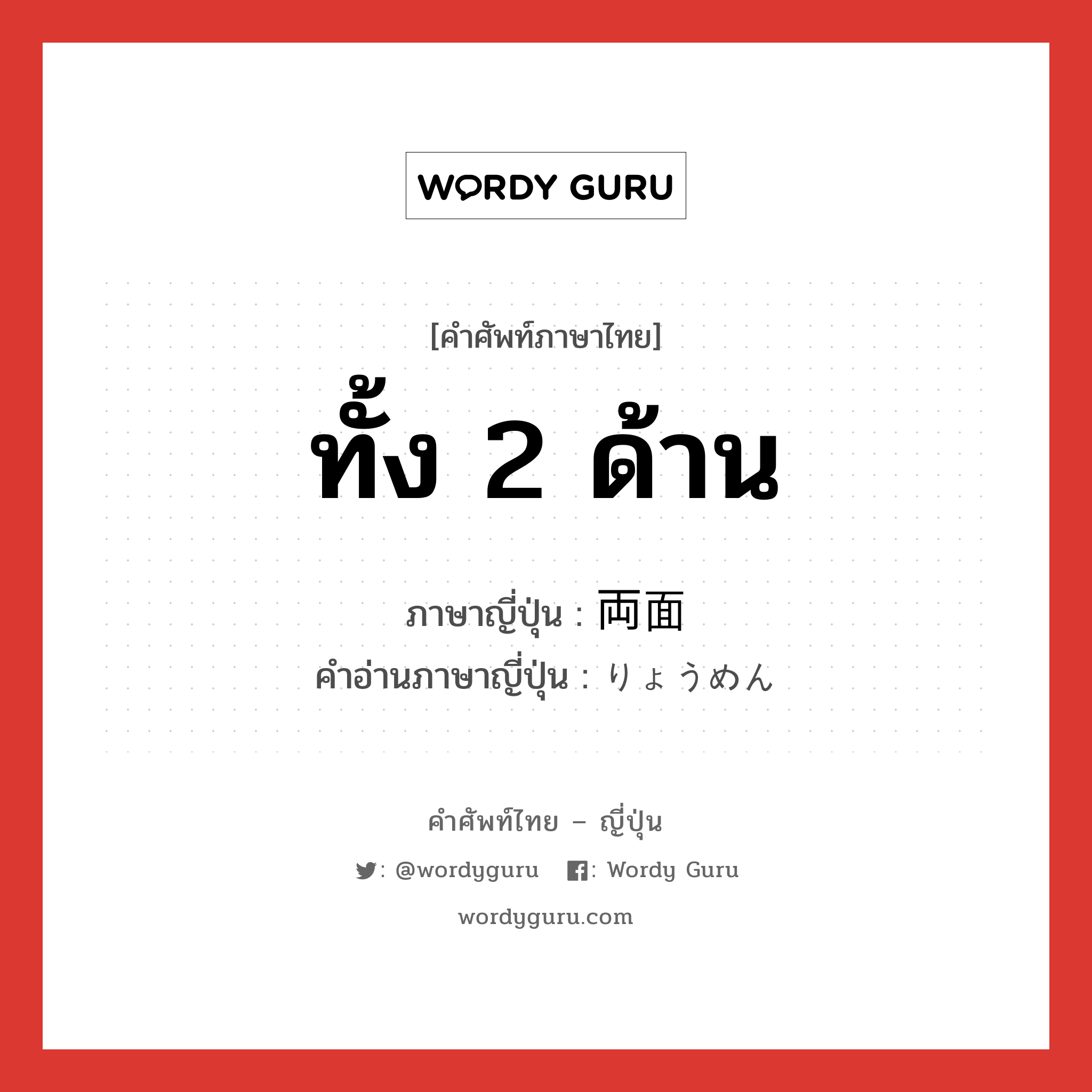 ทั้ง 2 ด้าน ภาษาญี่ปุ่นคืออะไร, คำศัพท์ภาษาไทย - ญี่ปุ่น ทั้ง 2 ด้าน ภาษาญี่ปุ่น 両面 คำอ่านภาษาญี่ปุ่น りょうめん หมวด n หมวด n