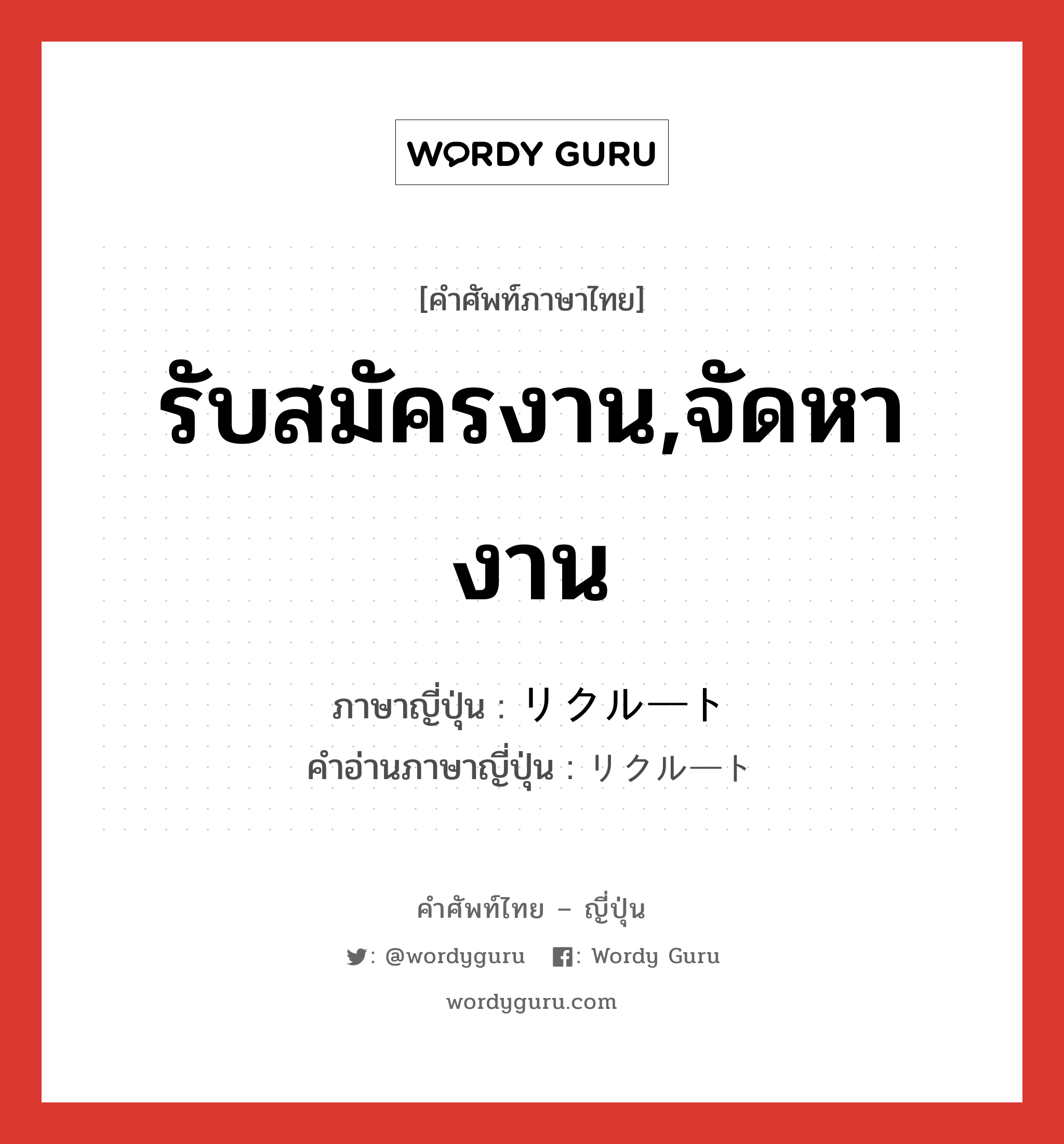 รับสมัครงาน,จัดหางาน ภาษาญี่ปุ่นคืออะไร, คำศัพท์ภาษาไทย - ญี่ปุ่น รับสมัครงาน,จัดหางาน ภาษาญี่ปุ่น リクルート คำอ่านภาษาญี่ปุ่น リクルート หมวด n หมวด n