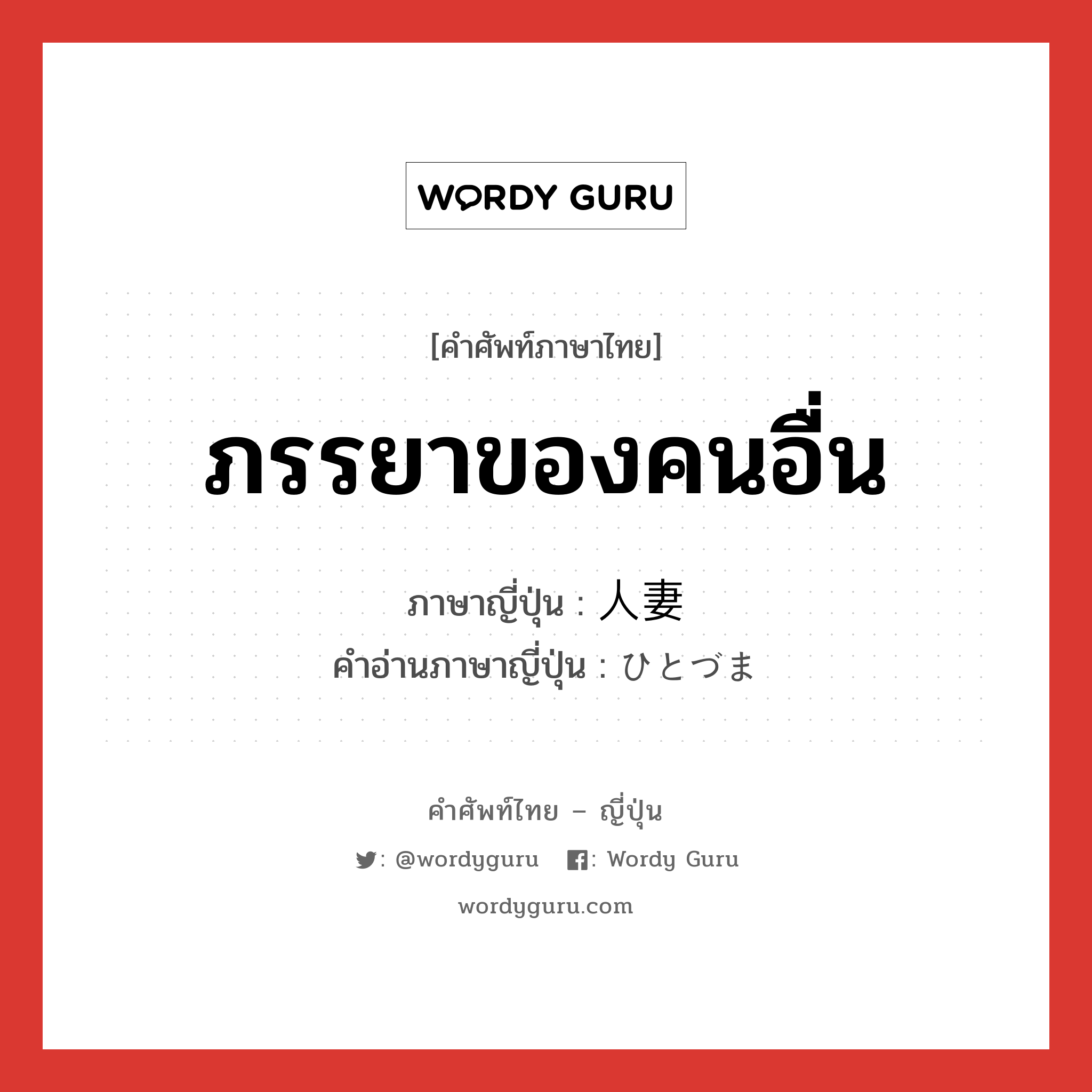 ภรรยาของคนอื่น ภาษาญี่ปุ่นคืออะไร, คำศัพท์ภาษาไทย - ญี่ปุ่น ภรรยาของคนอื่น ภาษาญี่ปุ่น 人妻 คำอ่านภาษาญี่ปุ่น ひとづま หมวด n หมวด n