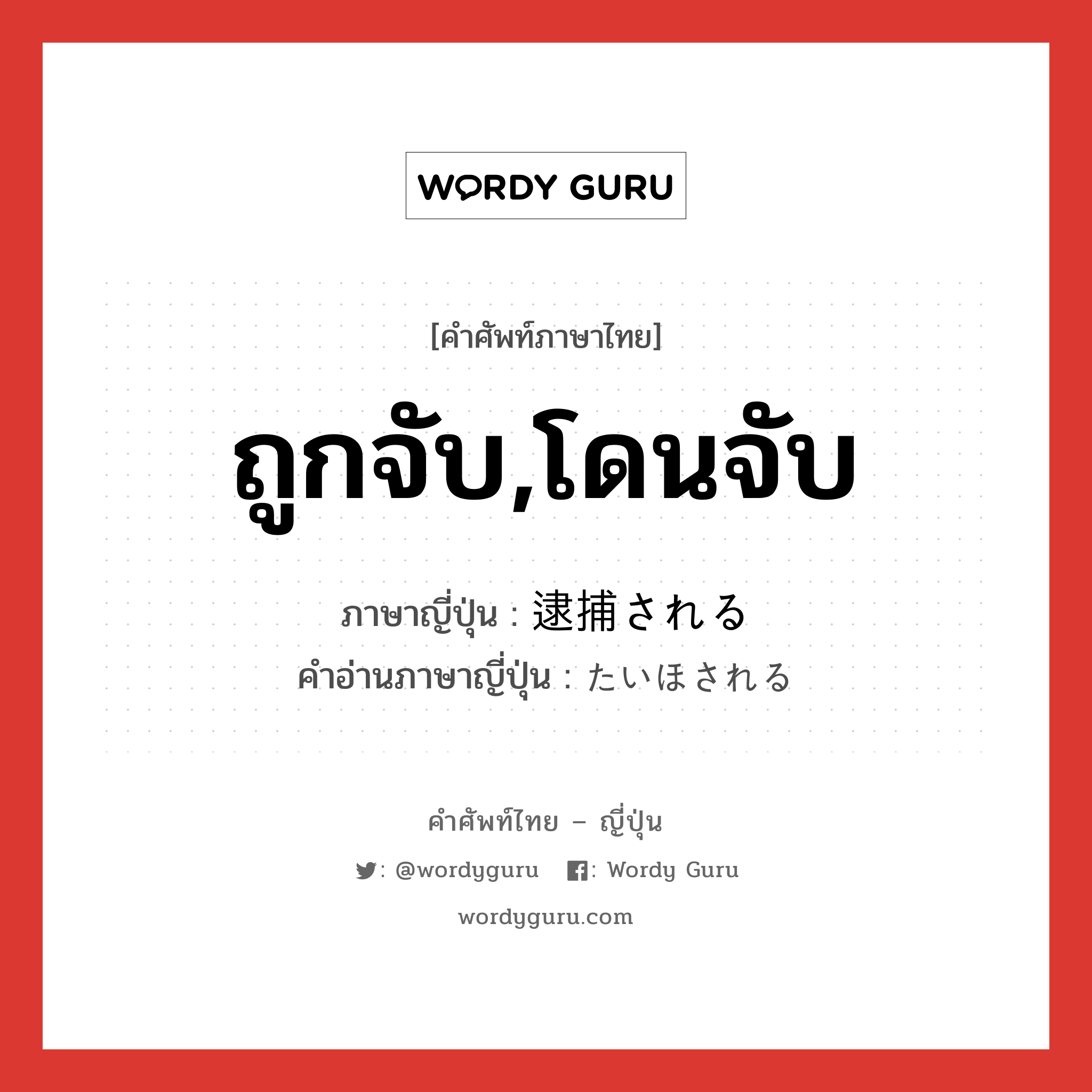 ถูกจับ,โดนจับ ภาษาญี่ปุ่นคืออะไร, คำศัพท์ภาษาไทย - ญี่ปุ่น ถูกจับ,โดนจับ ภาษาญี่ปุ่น 逮捕される คำอ่านภาษาญี่ปุ่น たいほされる หมวด v1 หมวด v1