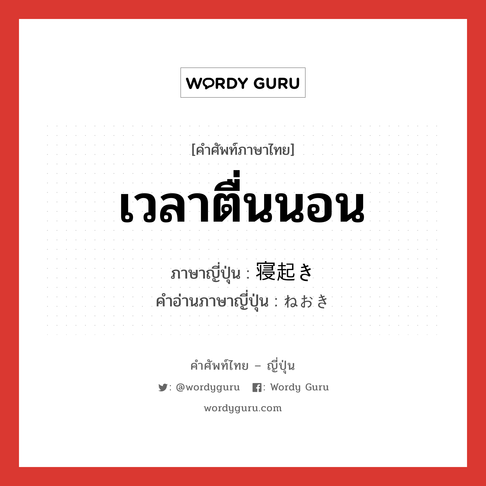 เวลาตื่นนอน ภาษาญี่ปุ่นคืออะไร, คำศัพท์ภาษาไทย - ญี่ปุ่น เวลาตื่นนอน ภาษาญี่ปุ่น 寝起き คำอ่านภาษาญี่ปุ่น ねおき หมวด n หมวด n