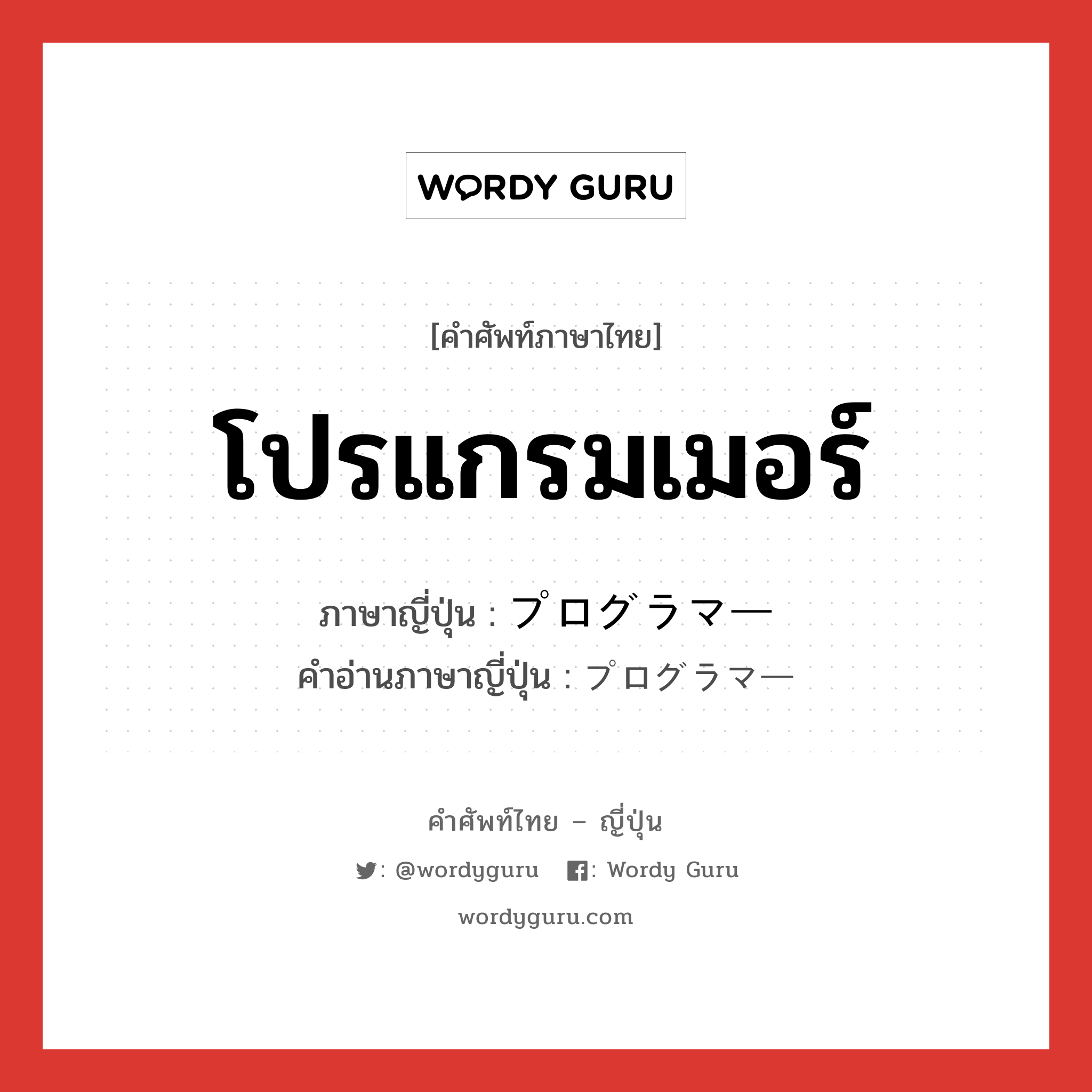 โปรแกรมเมอร์ ภาษาญี่ปุ่นคืออะไร, คำศัพท์ภาษาไทย - ญี่ปุ่น โปรแกรมเมอร์ ภาษาญี่ปุ่น プログラマー คำอ่านภาษาญี่ปุ่น プログラマー หมวด n หมวด n