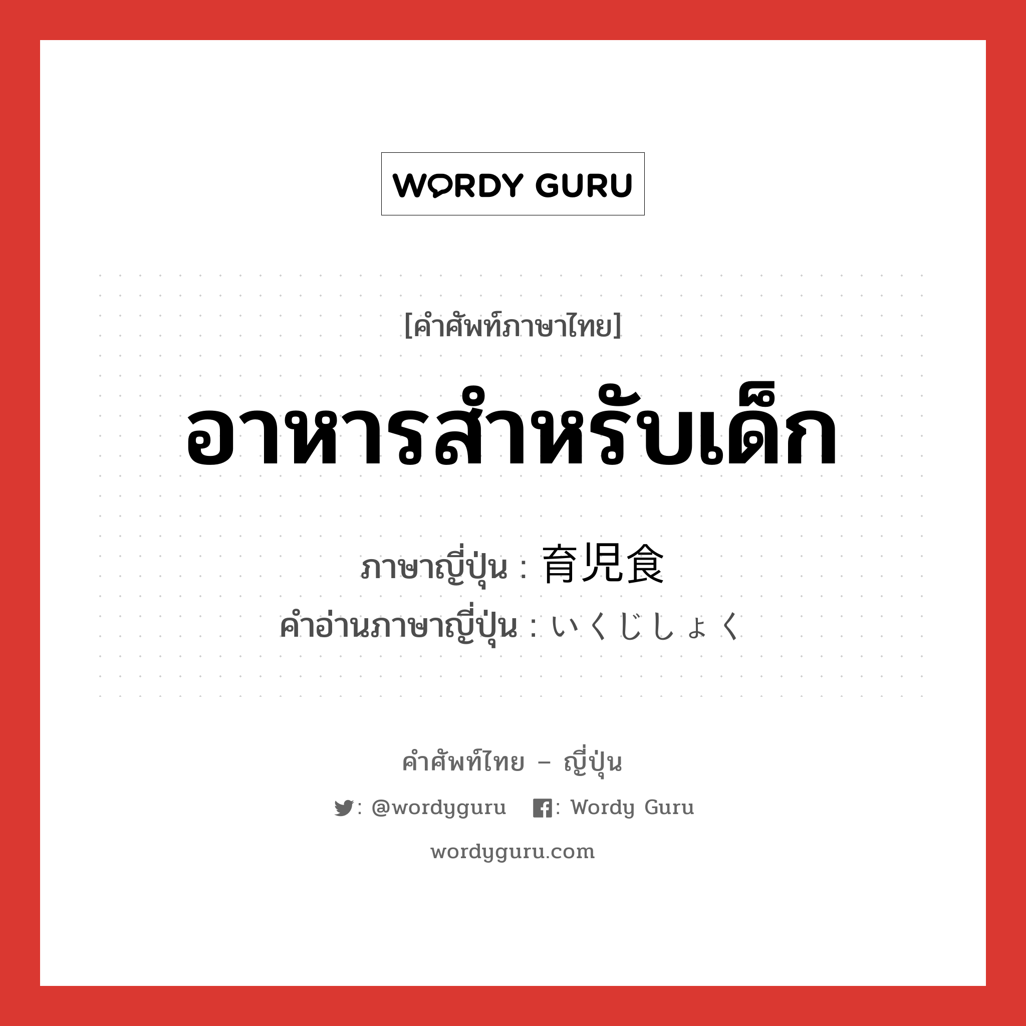 อาหารสำหรับเด็ก ภาษาญี่ปุ่นคืออะไร, คำศัพท์ภาษาไทย - ญี่ปุ่น อาหารสำหรับเด็ก ภาษาญี่ปุ่น 育児食 คำอ่านภาษาญี่ปุ่น いくじしょく หมวด n หมวด n