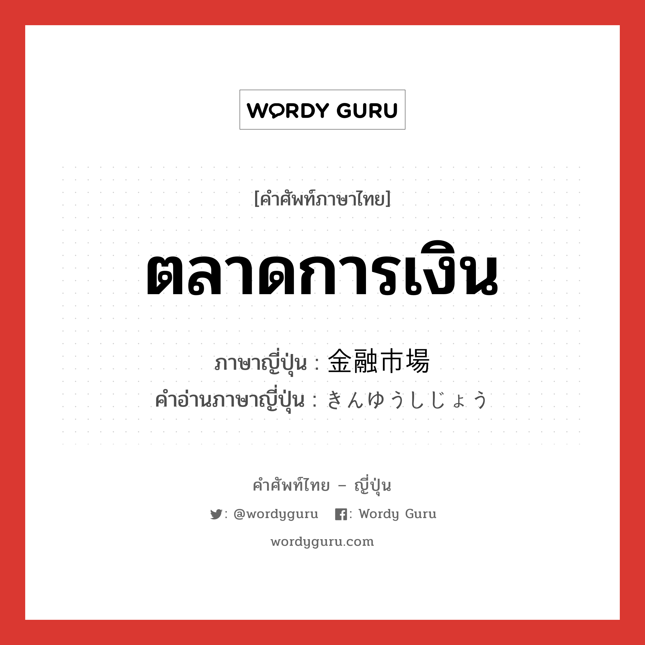 ตลาดการเงิน ภาษาญี่ปุ่นคืออะไร, คำศัพท์ภาษาไทย - ญี่ปุ่น ตลาดการเงิน ภาษาญี่ปุ่น 金融市場 คำอ่านภาษาญี่ปุ่น きんゆうしじょう หมวด n หมวด n