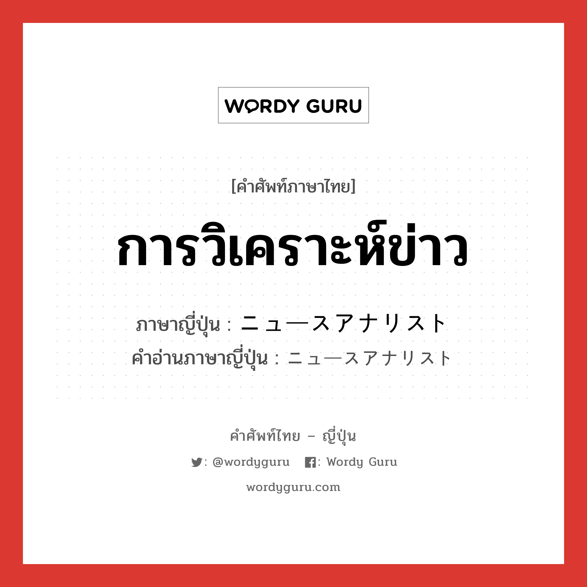 การวิเคราะห์ข่าว ภาษาญี่ปุ่นคืออะไร, คำศัพท์ภาษาไทย - ญี่ปุ่น การวิเคราะห์ข่าว ภาษาญี่ปุ่น ニュースアナリスト คำอ่านภาษาญี่ปุ่น ニュースアナリスト หมวด n หมวด n